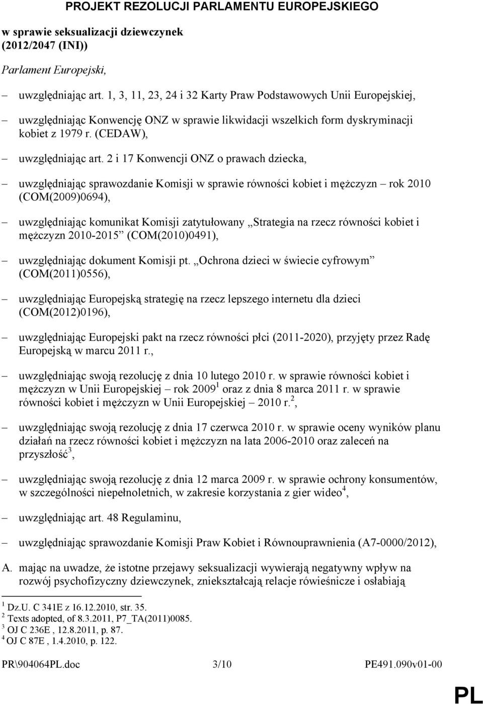 2 i 17 Konwencji ONZ o prawach dziecka, uwzględniając sprawozdanie Komisji w sprawie równości kobiet i mężczyzn rok 2010 (COM(2009)0694), uwzględniając komunikat Komisji zatytułowany Strategia na