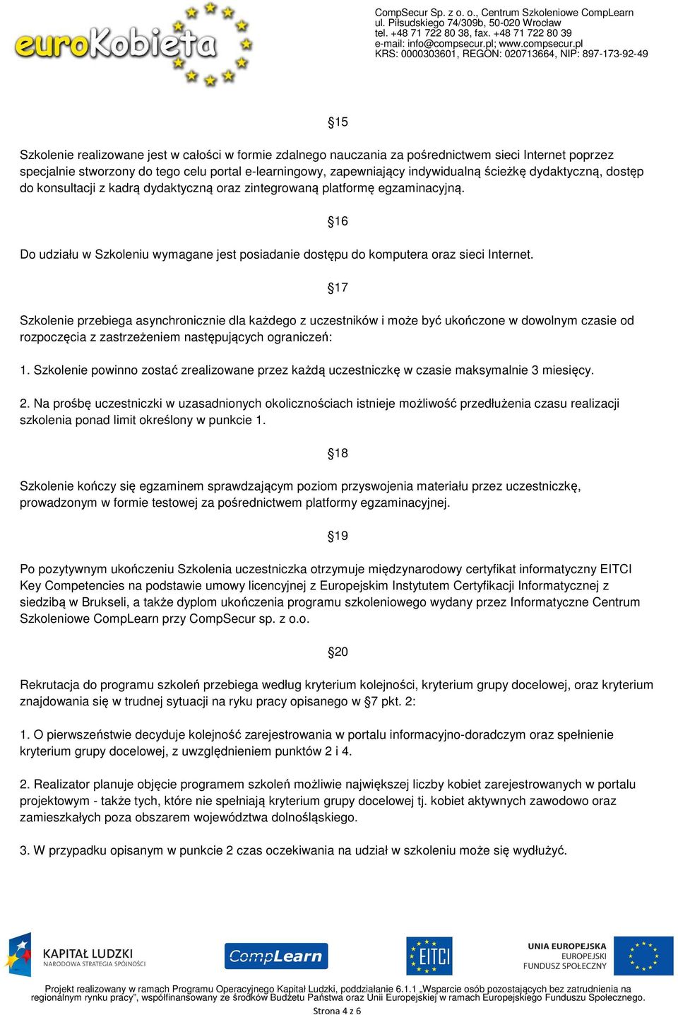 Szkolenie przebiega asynchronicznie dla każdego z uczestników i może być ukończone w dowolnym czasie od rozpoczęcia z zastrzeżeniem następujących ograniczeń: 1.