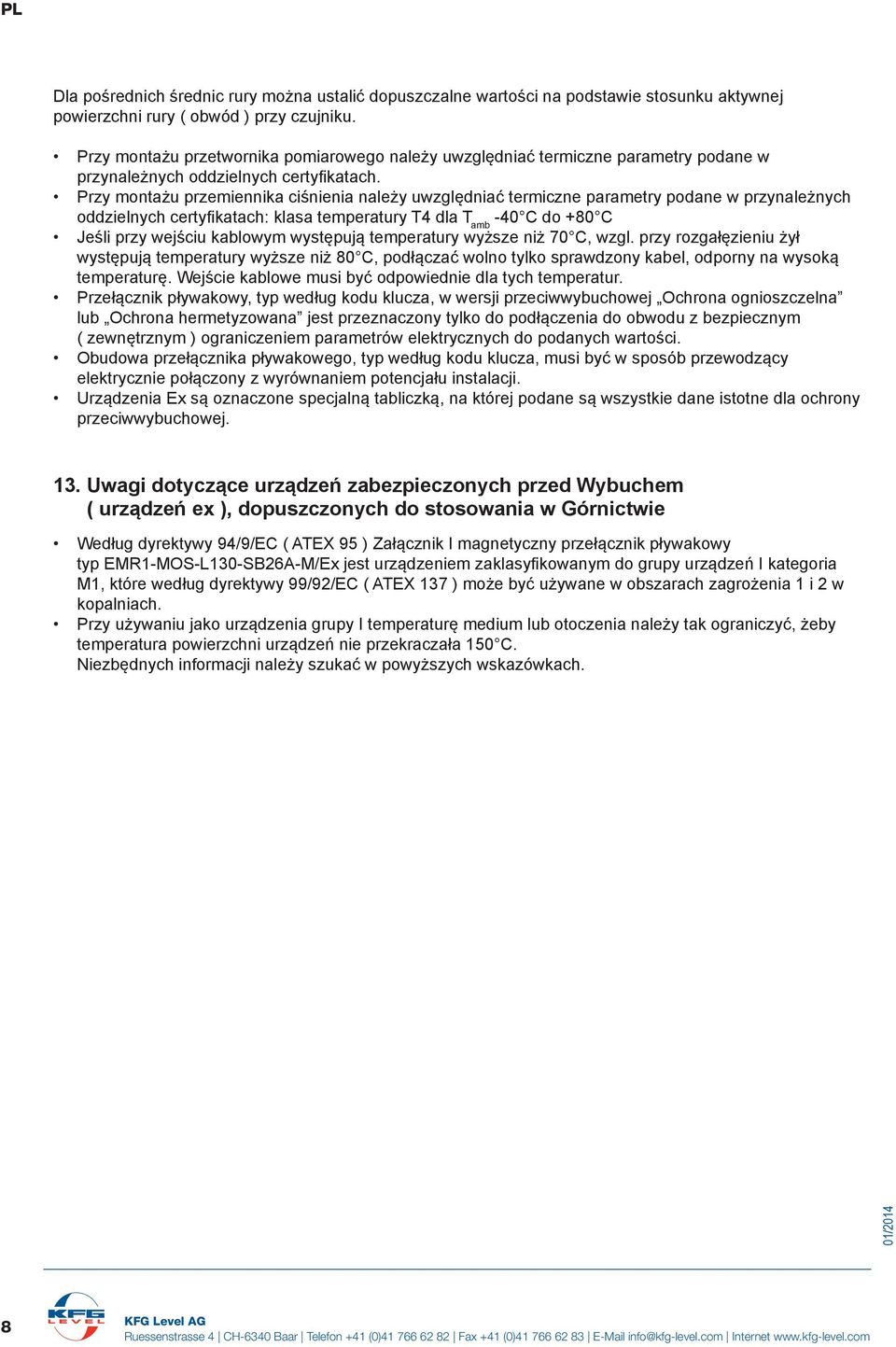 Przy montażu przemiennika ciśnienia należy uwzględniać termiczne parametry podane w przynależnych oddzielnych certyfikatach: klasa temperatury T4 dla T amb -40 C do +80 C Jeśli przy wejściu kablowym