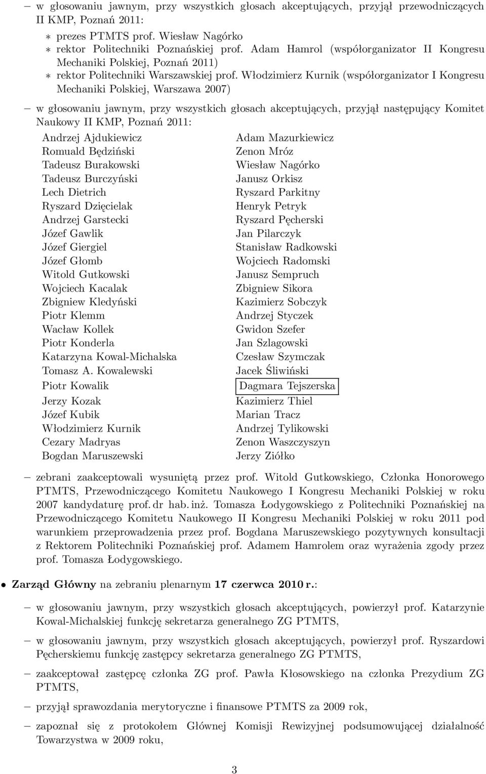 Włodzimierz Kurnik(współorganizator I Kongresu Mechaniki Polskiej, Warszawa 2007) w głosowaniu jawnym, przy wszystkich głosach akceptujących, przyjął następujący Komitet Naukowy II KMP, Poznań 2011: