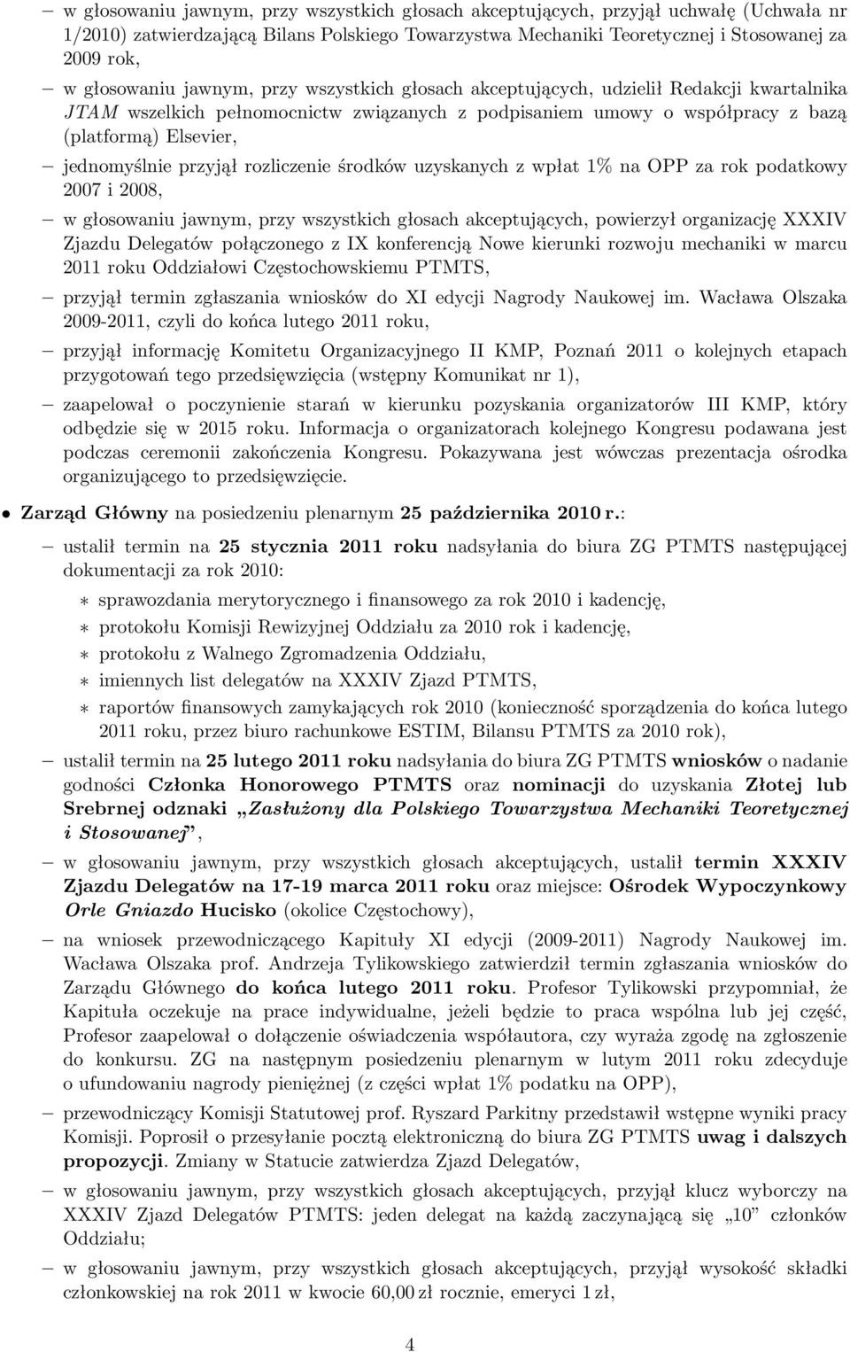 jednomyślnie przyjął rozliczenie środków uzyskanych z wpłat 1% na OPP za rok podatkowy 2007i2008, w głosowaniu jawnym, przy wszystkich głosach akceptujących, powierzył organizację XXXIV Zjazdu