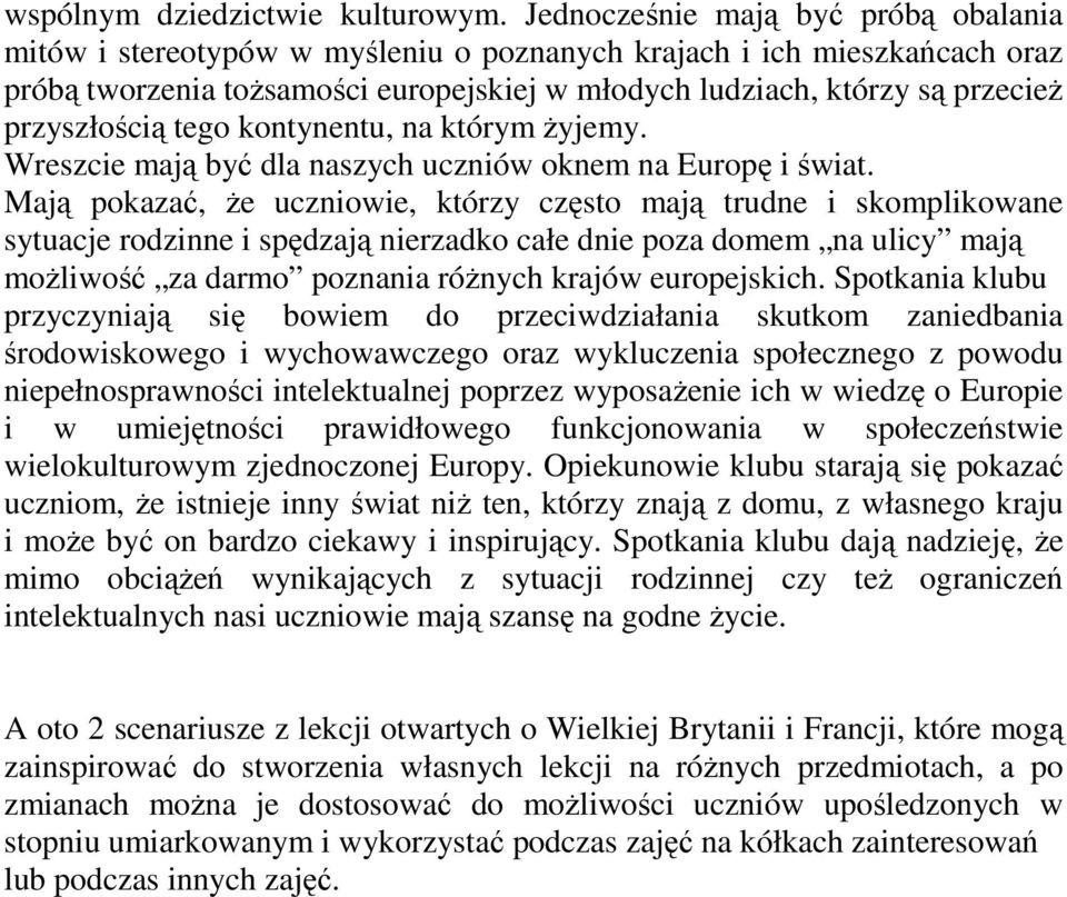 przyszłością tego kontynentu, na którym żyjemy. Wreszcie mają być dla naszych uczniów oknem na Europę i świat.