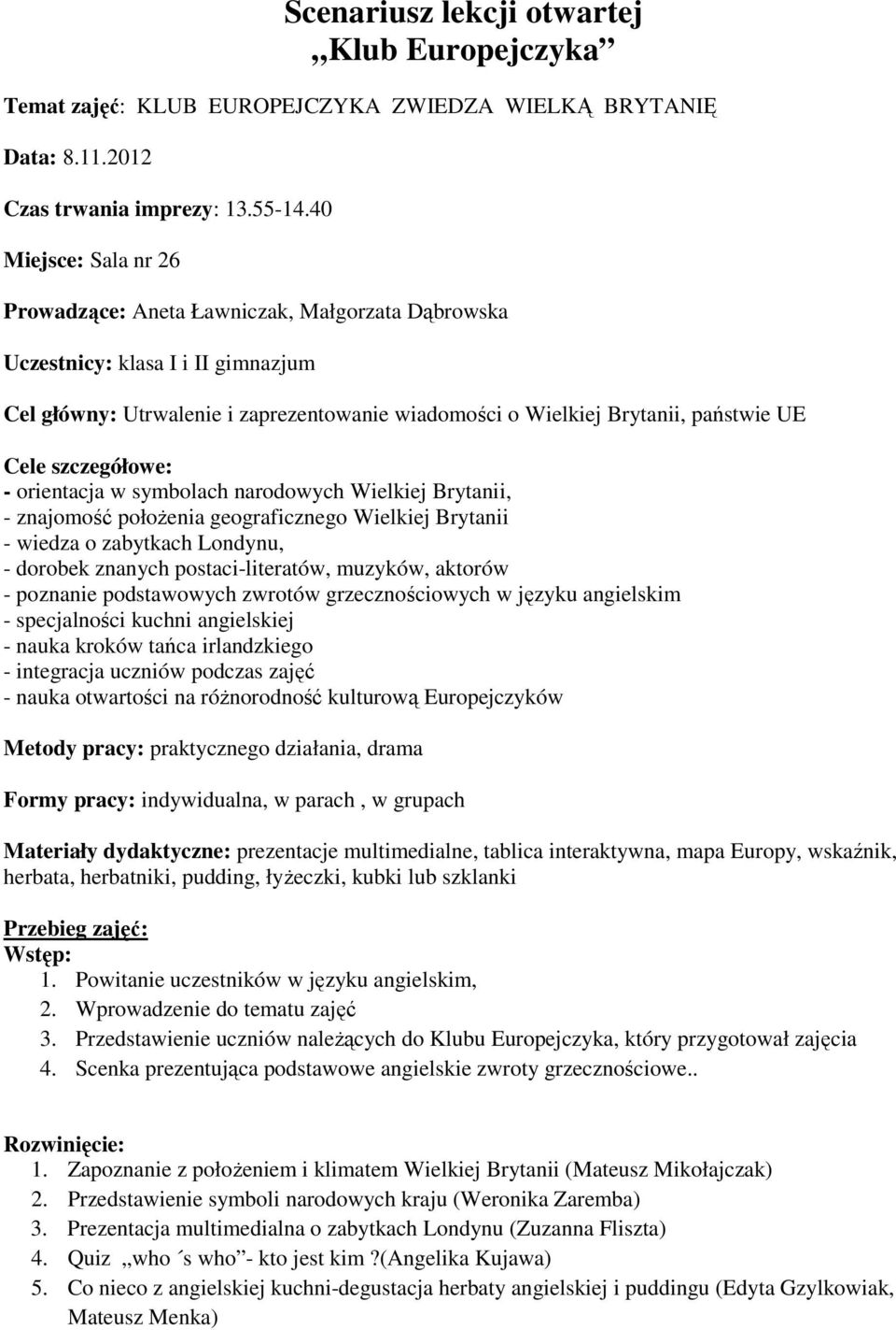 szczegółowe: - orientacja w symbolach narodowych Wielkiej Brytanii, - znajomość położenia geograficznego Wielkiej Brytanii - wiedza o zabytkach Londynu, - dorobek znanych postaci-literatów, muzyków,