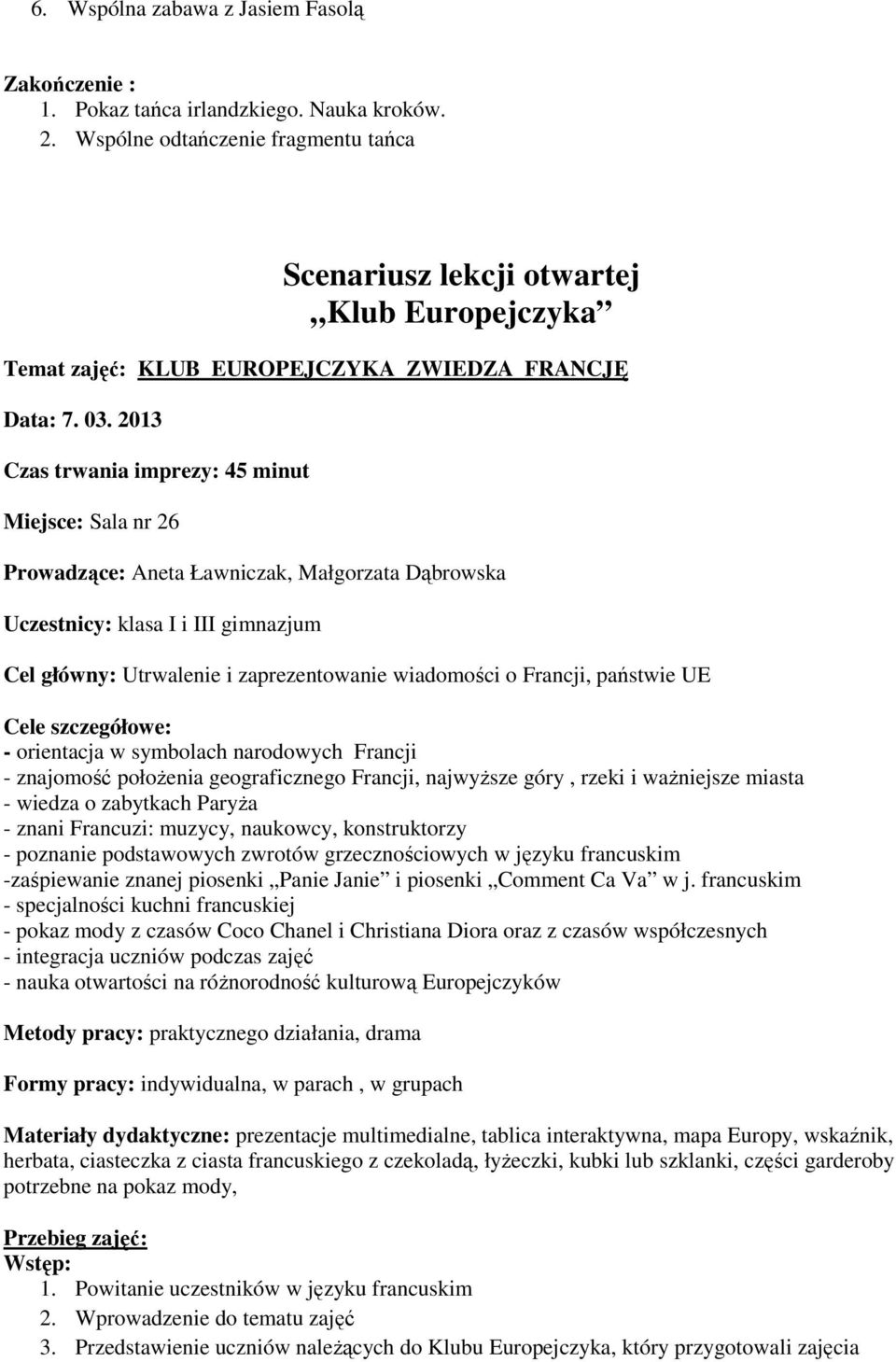 2013 Czas trwania imprezy: 45 minut Miejsce: Sala nr 26 Prowadzące: Aneta Ławniczak, Małgorzata Dąbrowska Uczestnicy: klasa I i III gimnazjum Cel główny: Utrwalenie i zaprezentowanie wiadomości o