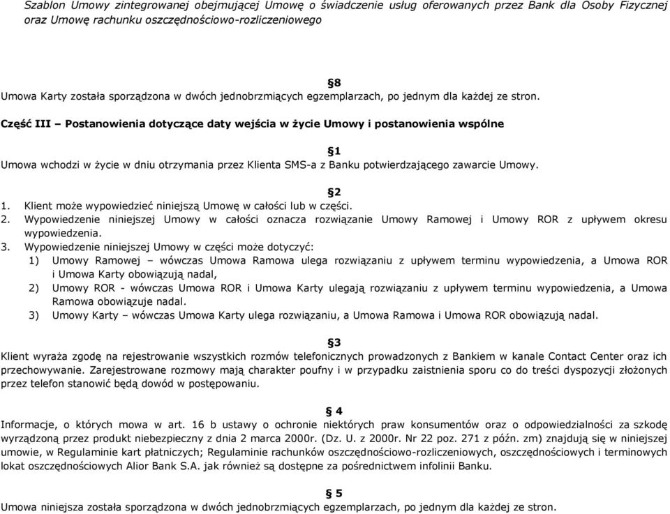 Klient może wypowiedzieć niniejszą Umowę w całości lub w części. 2. Wypowiedzenie niniejszej Umowy w całości oznacza rozwiązanie Umowy Ramowej i Umowy ROR z upływem okresu wypowiedzenia. 3.