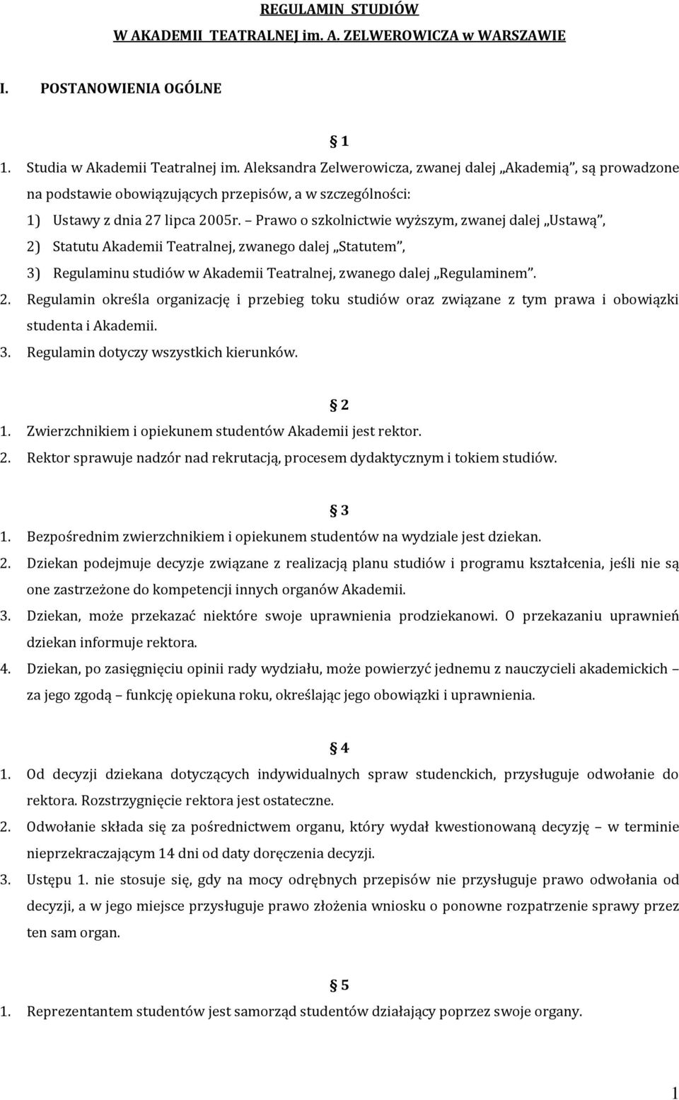 Prawo o szkolnictwie wyższym, zwanej dalej Ustawą, 2) Statutu Akademii Teatralnej, zwanego dalej Statutem, 3) Regulaminu studiów w Akademii Teatralnej, zwanego dalej Regulaminem. 2. Regulamin określa organizację i przebieg toku studiów oraz związane z tym prawa i obowiązki studenta i Akademii.