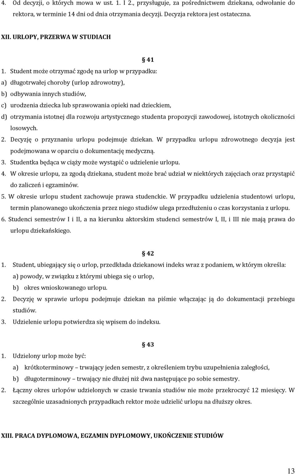 Student może otrzymać zgodę na urlop w przypadku: a) długotrwałej choroby (urlop zdrowotny), b) odbywania innych studiów, c) urodzenia dziecka lub sprawowania opieki nad dzieckiem, d) otrzymania