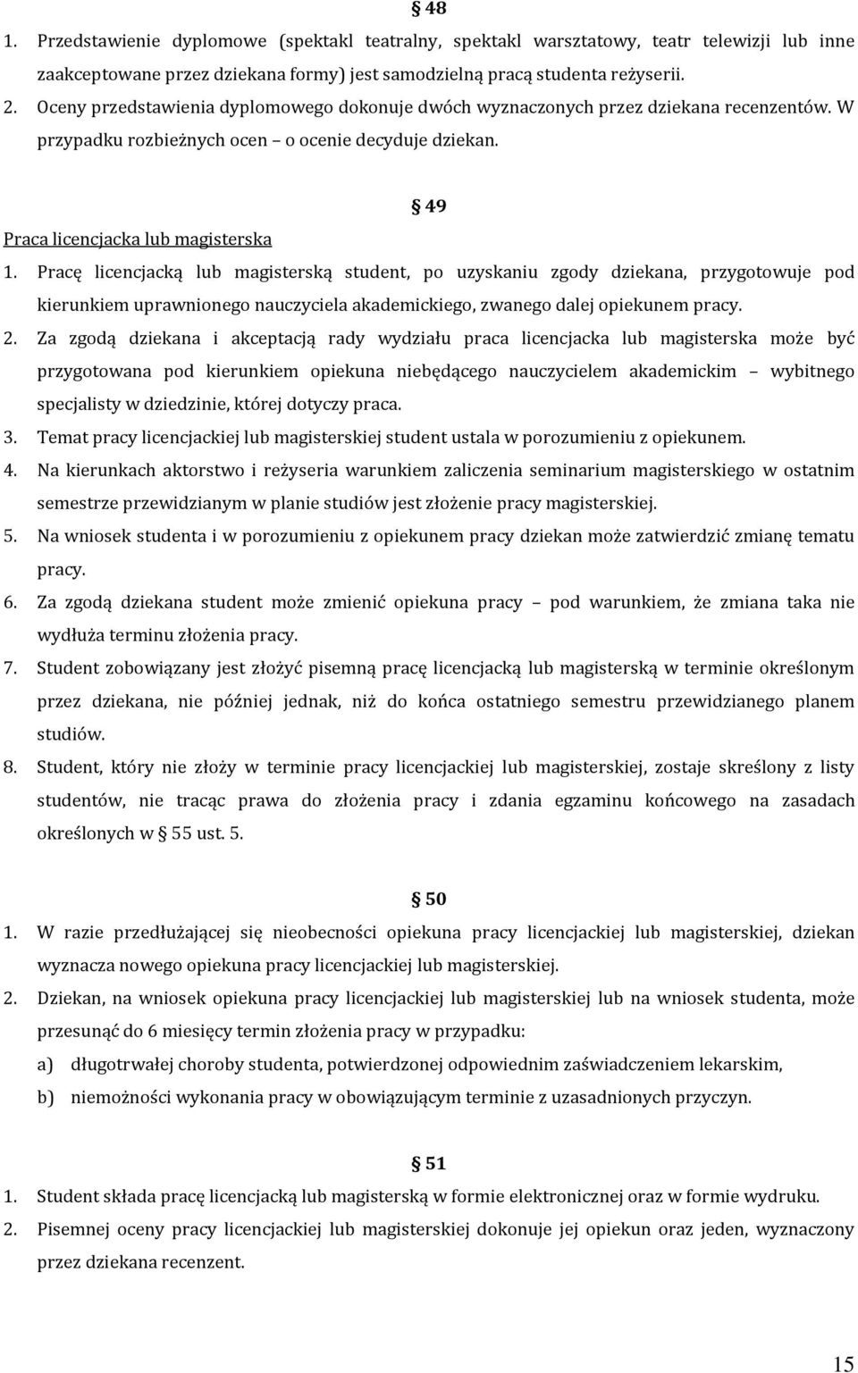 Pracę licencjacką lub magisterską student, po uzyskaniu zgody dziekana, przygotowuje pod kierunkiem uprawnionego nauczyciela akademickiego, zwanego dalej opiekunem pracy. 2.