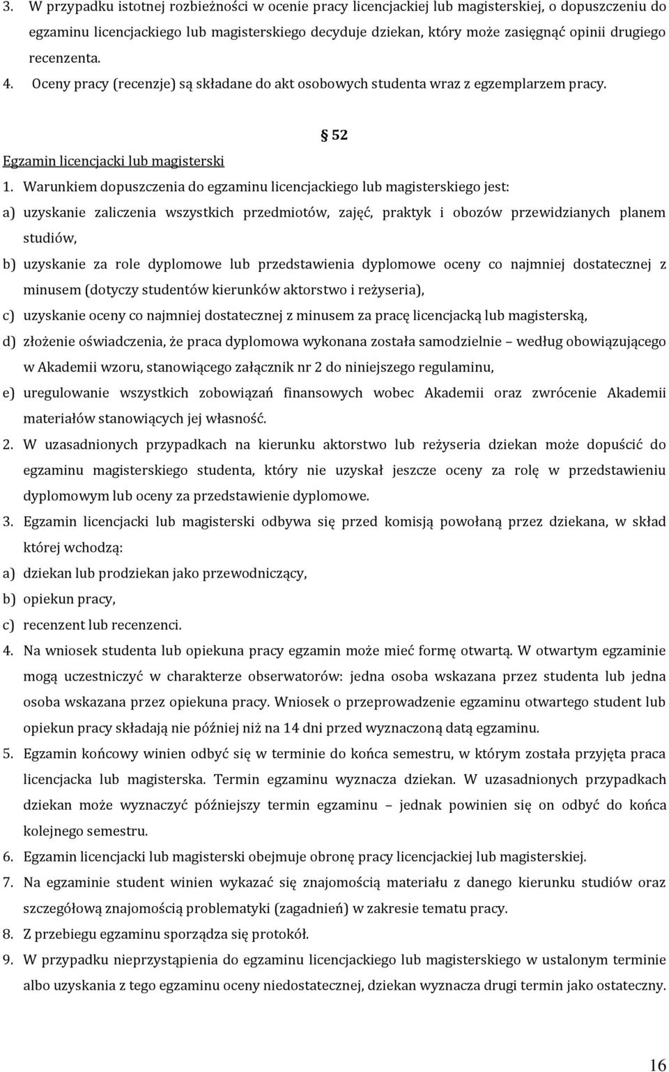 Warunkiem dopuszczenia do egzaminu licencjackiego lub magisterskiego jest: a) uzyskanie zaliczenia wszystkich przedmiotów, zajęć, praktyk i obozów przewidzianych planem studiów, b) uzyskanie za role