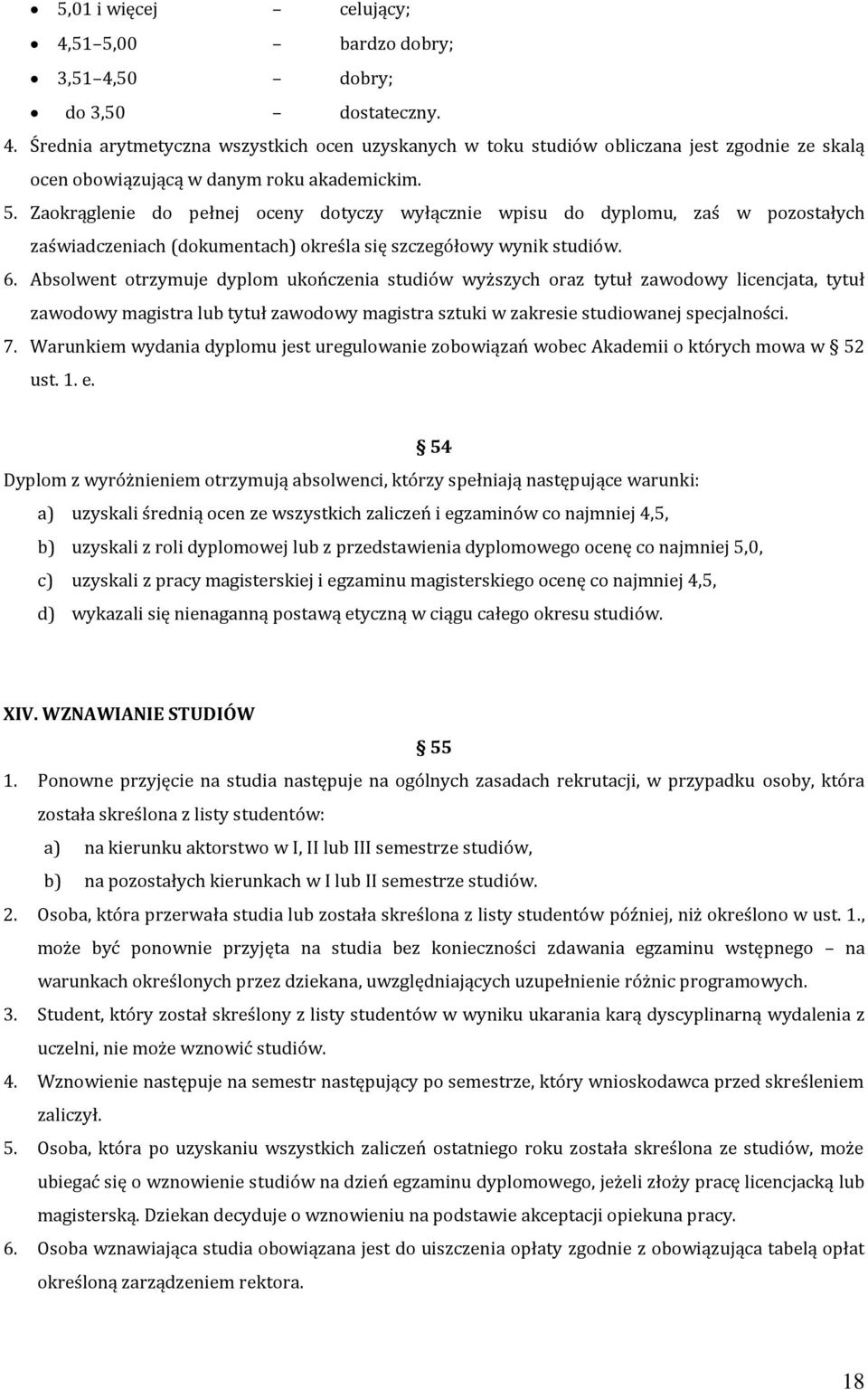 Absolwent otrzymuje dyplom ukończenia studiów wyższych oraz tytuł zawodowy licencjata, tytuł zawodowy magistra lub tytuł zawodowy magistra sztuki w zakresie studiowanej specjalności. 7.