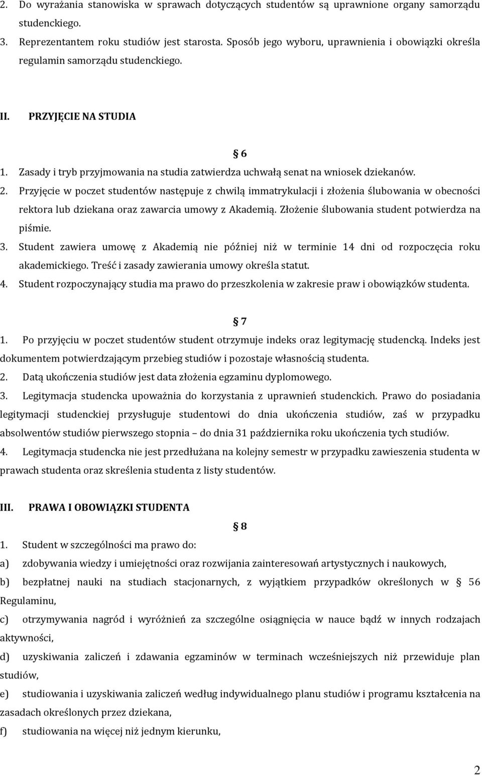 2. Przyjęcie w poczet studentów następuje z chwilą immatrykulacji i złożenia ślubowania w obecności rektora lub dziekana oraz zawarcia umowy z Akademią.