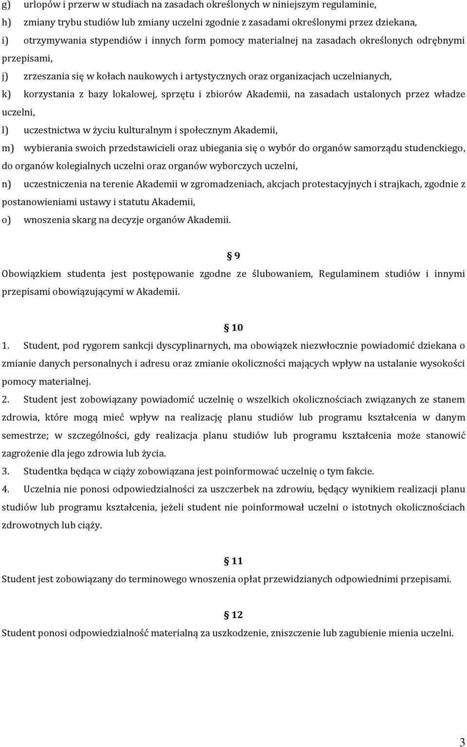 sprzętu i zbiorów Akademii, na zasadach ustalonych przez władze uczelni, l) uczestnictwa w życiu kulturalnym i społecznym Akademii, m) wybierania swoich przedstawicieli oraz ubiegania się o wybór do