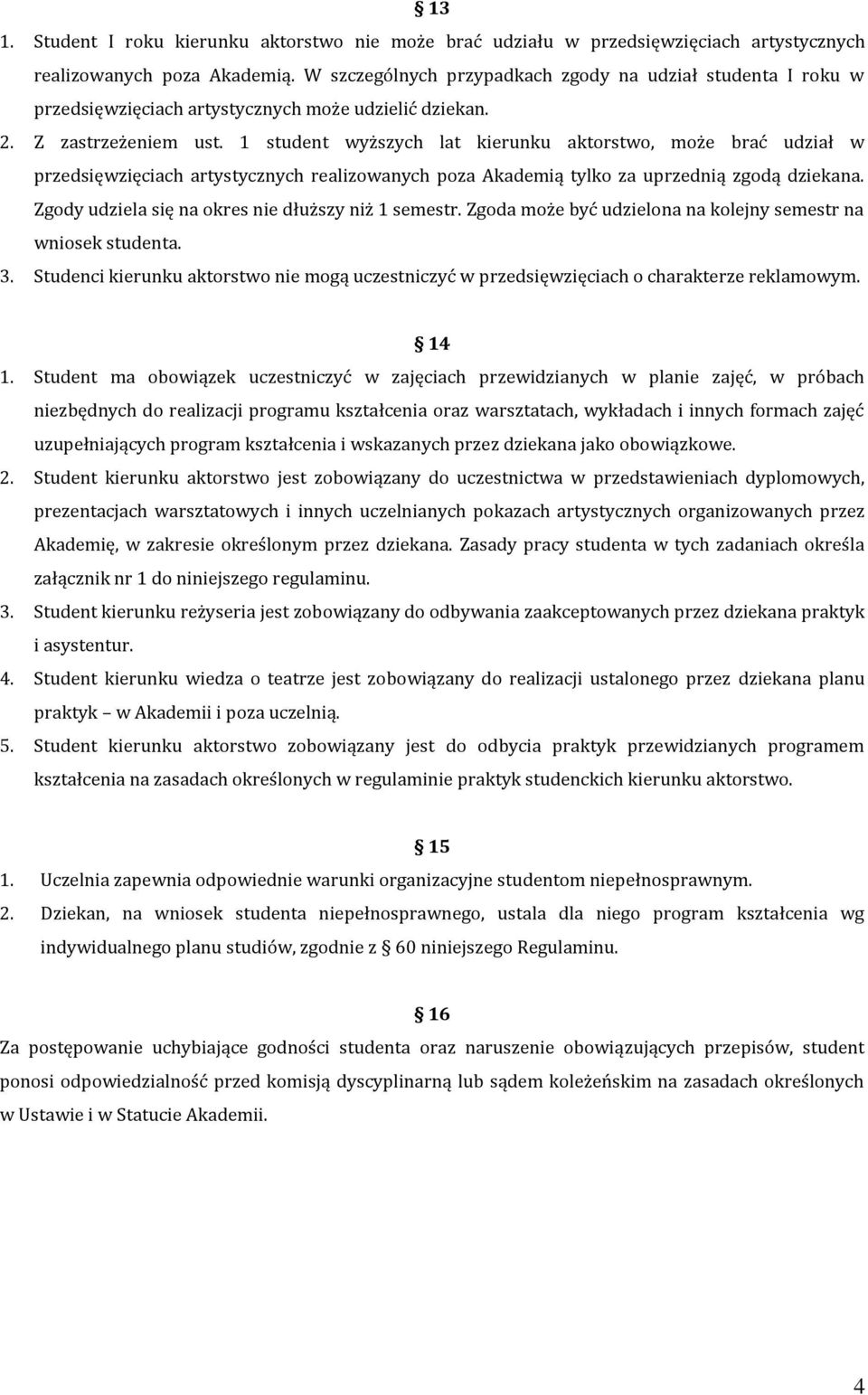 1 student wyższych lat kierunku aktorstwo, może brać udział w przedsięwzięciach artystycznych realizowanych poza Akademią tylko za uprzednią zgodą dziekana.