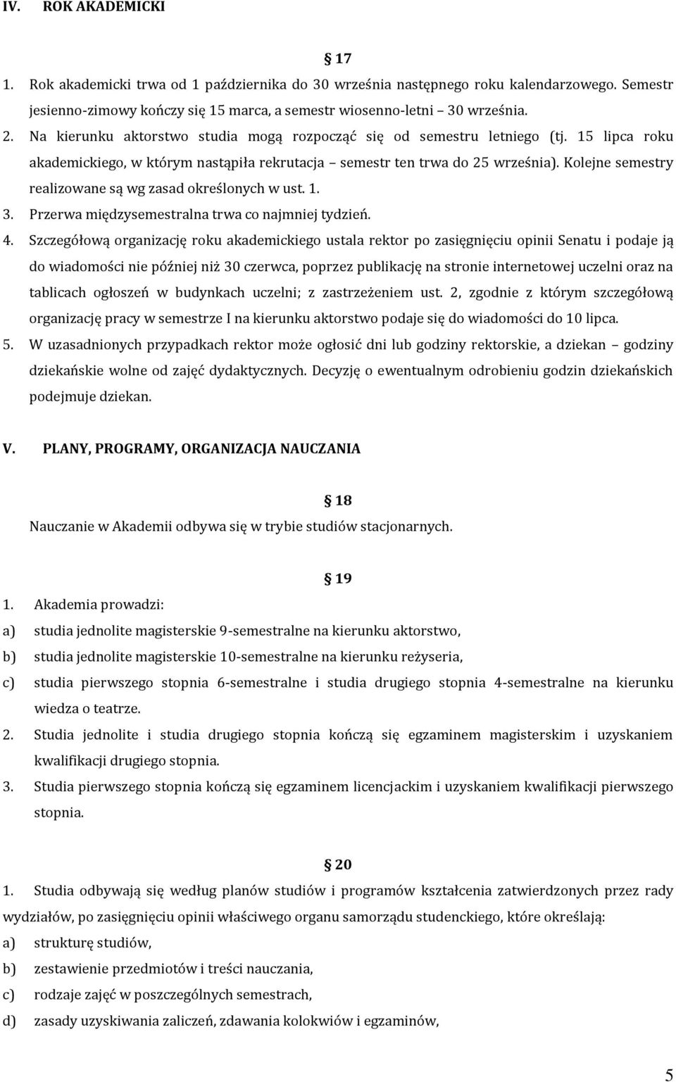 Kolejne semestry realizowane są wg zasad określonych w ust. 1. 3. Przerwa międzysemestralna trwa co najmniej tydzień. 4.