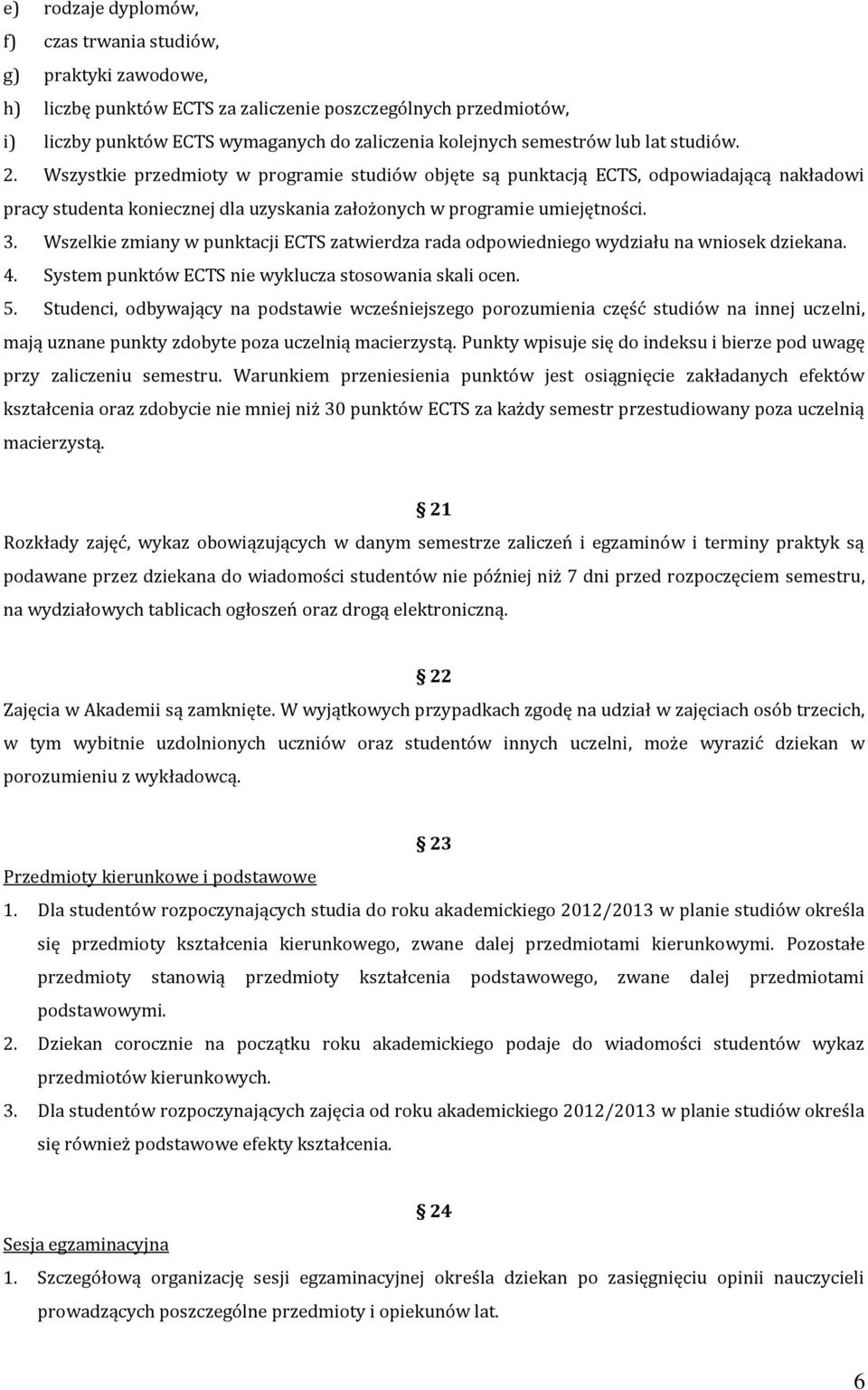 Wszelkie zmiany w punktacji ECTS zatwierdza rada odpowiedniego wydziału na wniosek dziekana. 4. System punktów ECTS nie wyklucza stosowania skali ocen. 5.