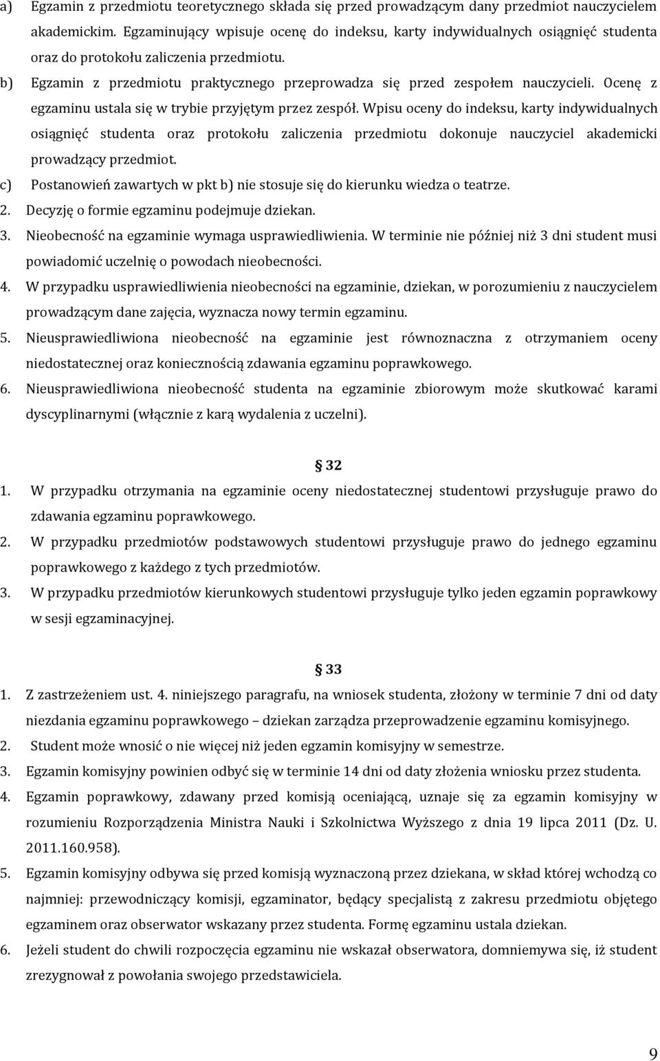 b) Egzamin z przedmiotu praktycznego przeprowadza się przed zespołem nauczycieli. Ocenę z egzaminu ustala się w trybie przyjętym przez zespół.