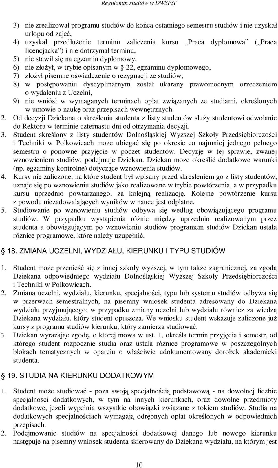 dyscyplinarnym został ukarany prawomocnym orzeczeniem o wydaleniu z Uczelni, 9) nie wniósł w wymaganych terminach opłat zwizanych ze studiami, okrelonych w umowie o nauk oraz przepisach wewn trznych.