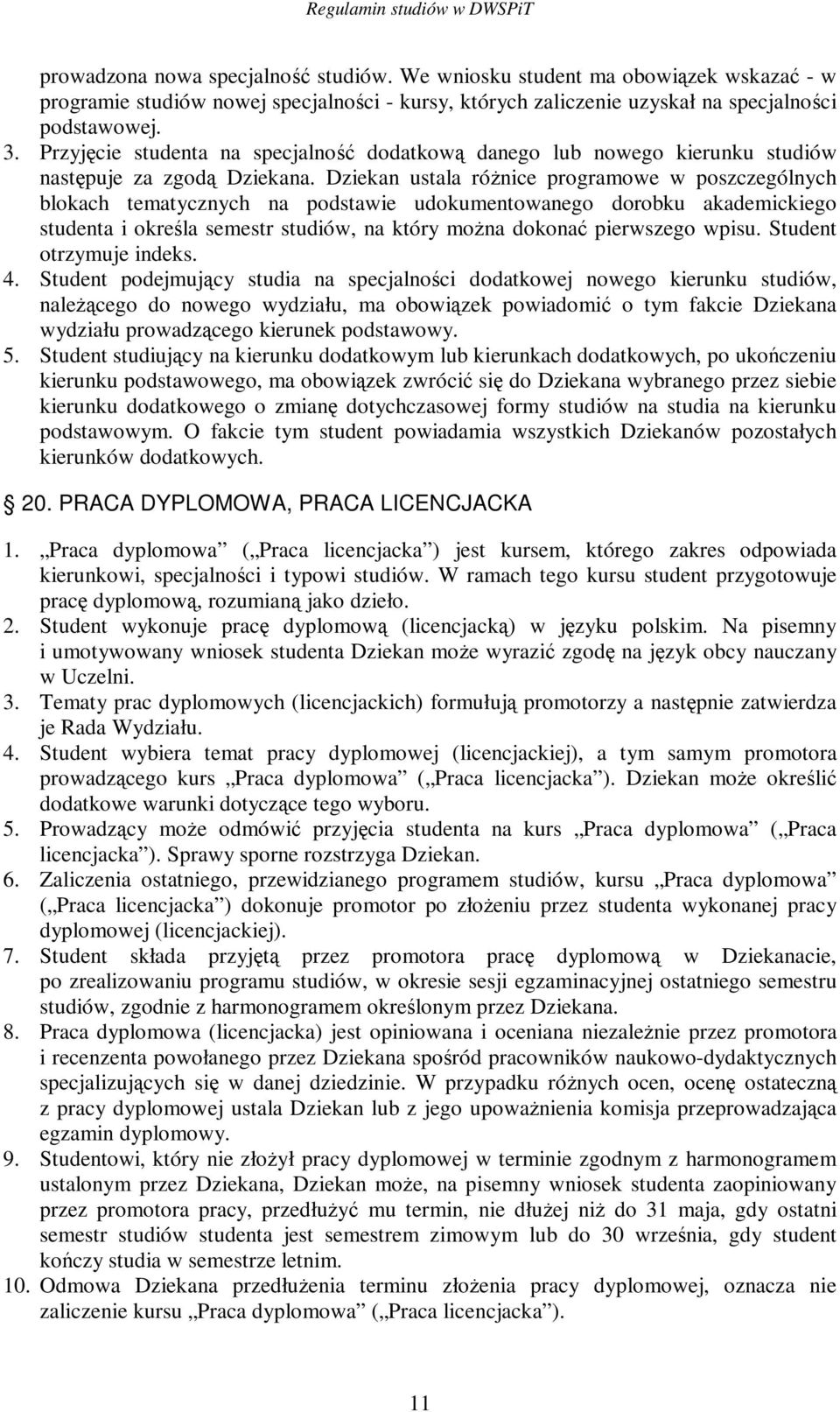 Dziekan ustala rónice programowe w poszczególnych blokach tematycznych na podstawie udokumentowanego dorobku akademickiego studenta i okrela semestr studiów, na który mona dokona pierwszego wpisu.