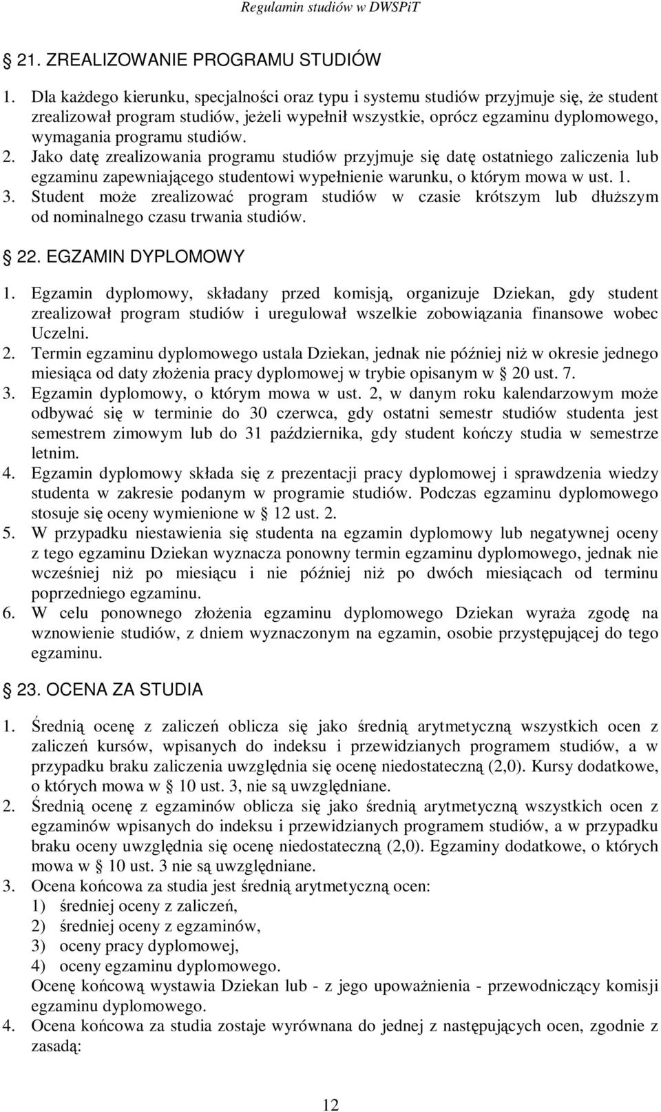 Jako dat zrealizowania programu studiów przyjmuje si dat ostatniego zaliczenia lub egzaminu zapewniajcego studentowi wypełnienie warunku, o którym mowa w ust. 1. 3.