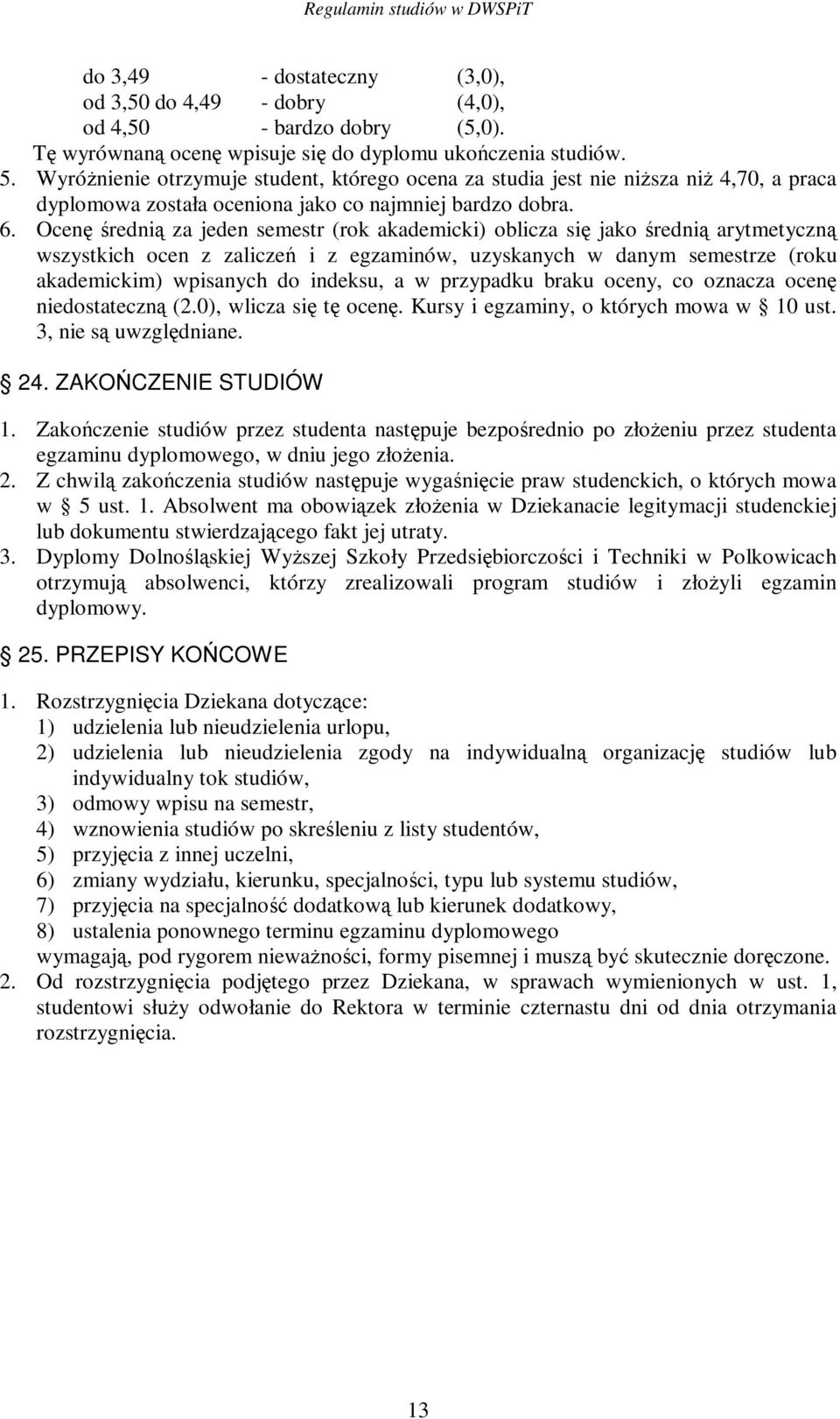 Ocen redni za jeden semestr (rok akademicki) oblicza si jako redni arytmetyczn wszystkich ocen z zalicze i z egzaminów, uzyskanych w danym semestrze (roku akademickim) wpisanych do indeksu, a w