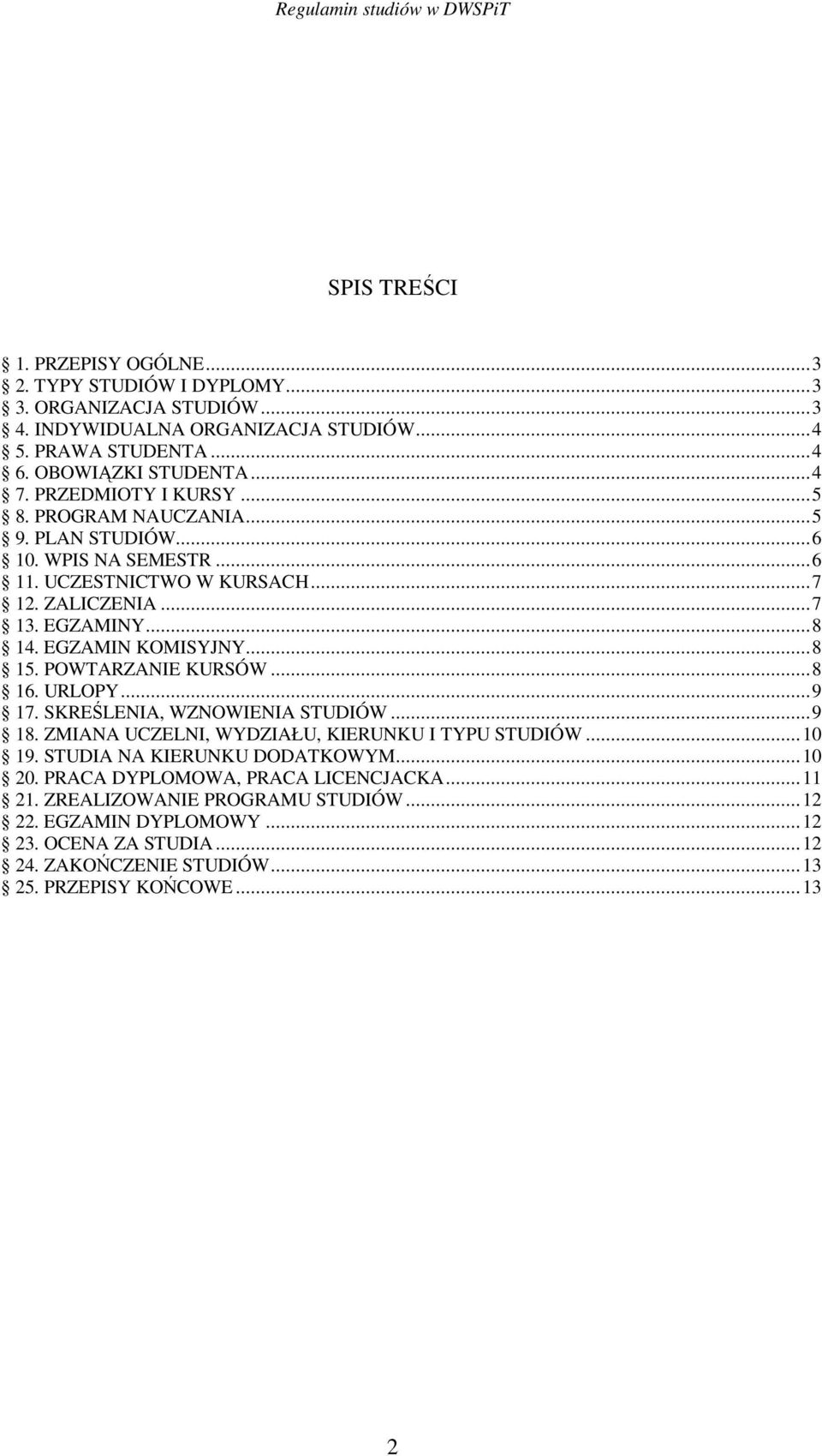 ..8 15. POWTARZANIE KURSÓW...8 16. URLOPY...9 17. SKRELENIA, WZNOWIENIA STUDIÓW...9 18. ZMIANA UCZELNI, WYDZIAŁU, KIERUNKU I TYPU STUDIÓW...10 19. STUDIA NA KIERUNKU DODATKOWYM...10 20.