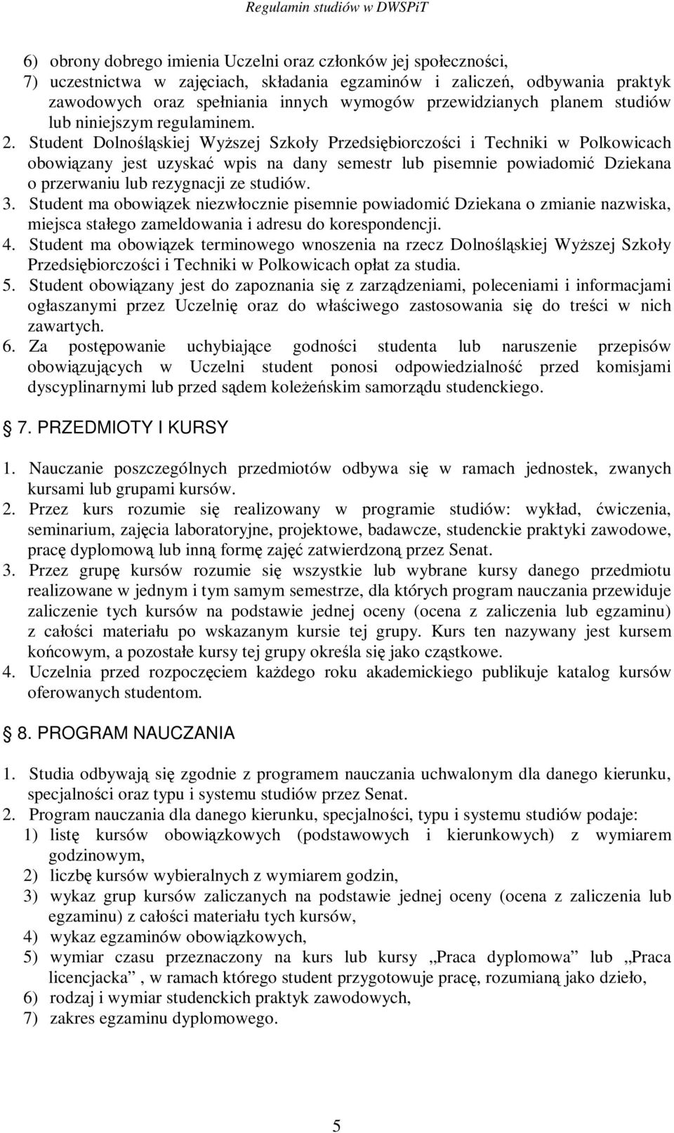 Student Dolnolskiej Wyszej Szkoły Przedsi biorczoci i Techniki w Polkowicach obowizany jest uzyska wpis na dany semestr lub pisemnie powiadomi Dziekana o przerwaniu lub rezygnacji ze studiów. 3.