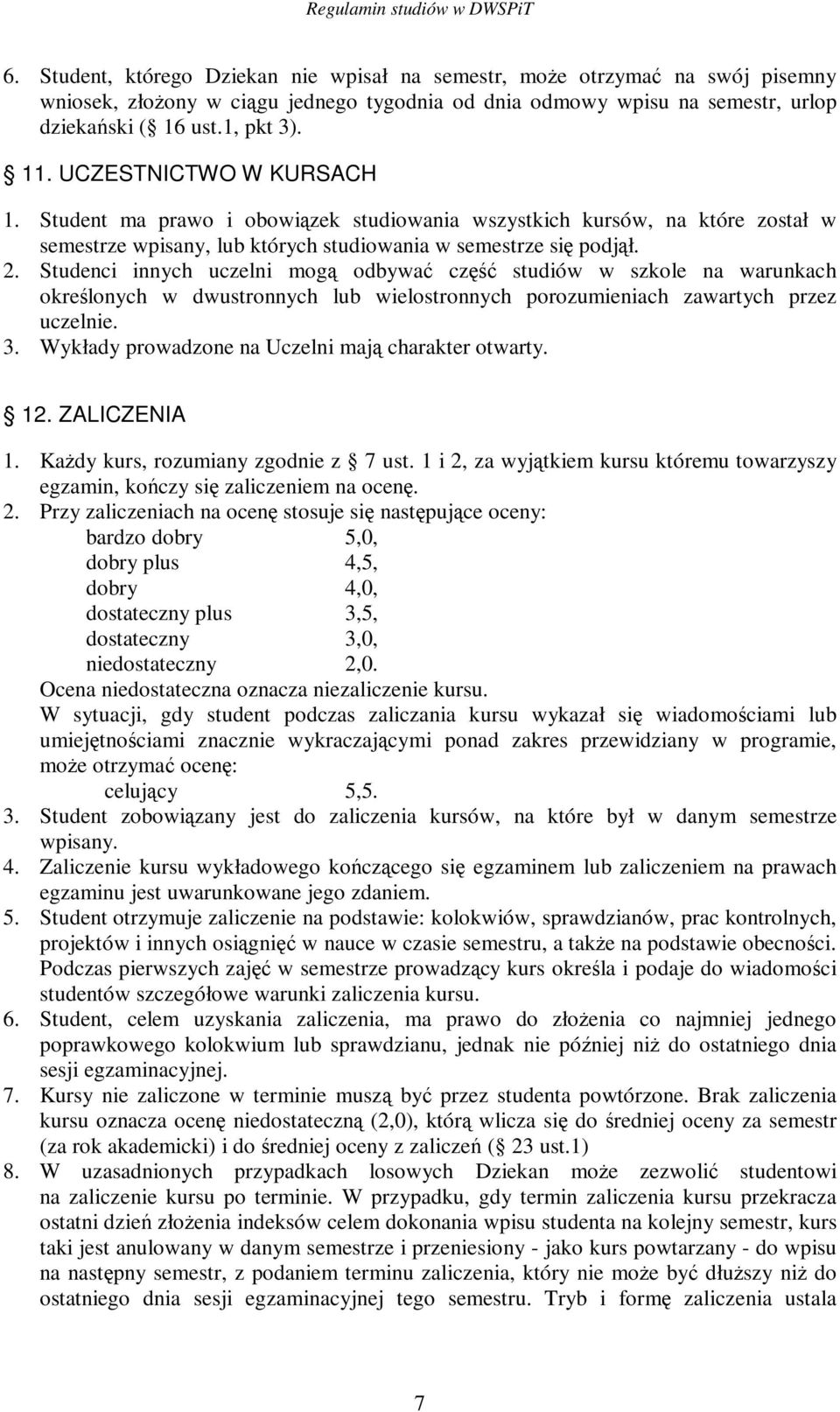 Studenci innych uczelni mog odbywa cz studiów w szkole na warunkach okrelonych w dwustronnych lub wielostronnych porozumieniach zawartych przez uczelnie. 3.