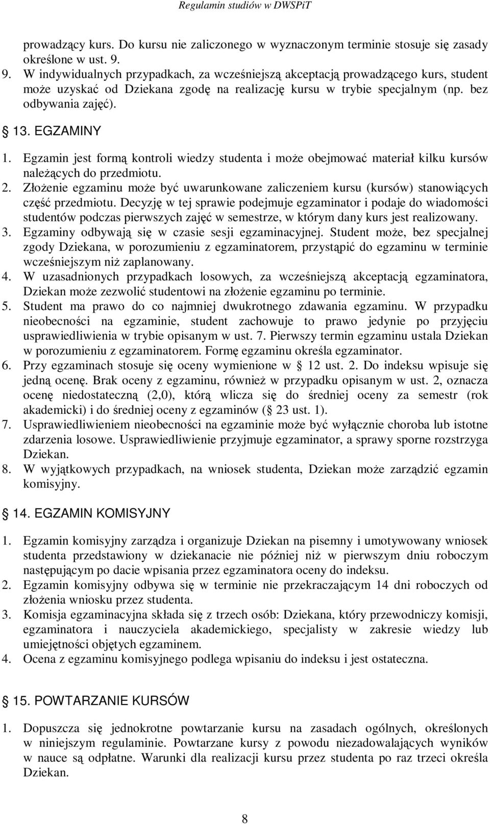 Egzamin jest form kontroli wiedzy studenta i moe obejmowa materiał kilku kursów nalecych do przedmiotu. 2. Złoenie egzaminu moe by uwarunkowane zaliczeniem kursu (kursów) stanowicych cz przedmiotu.