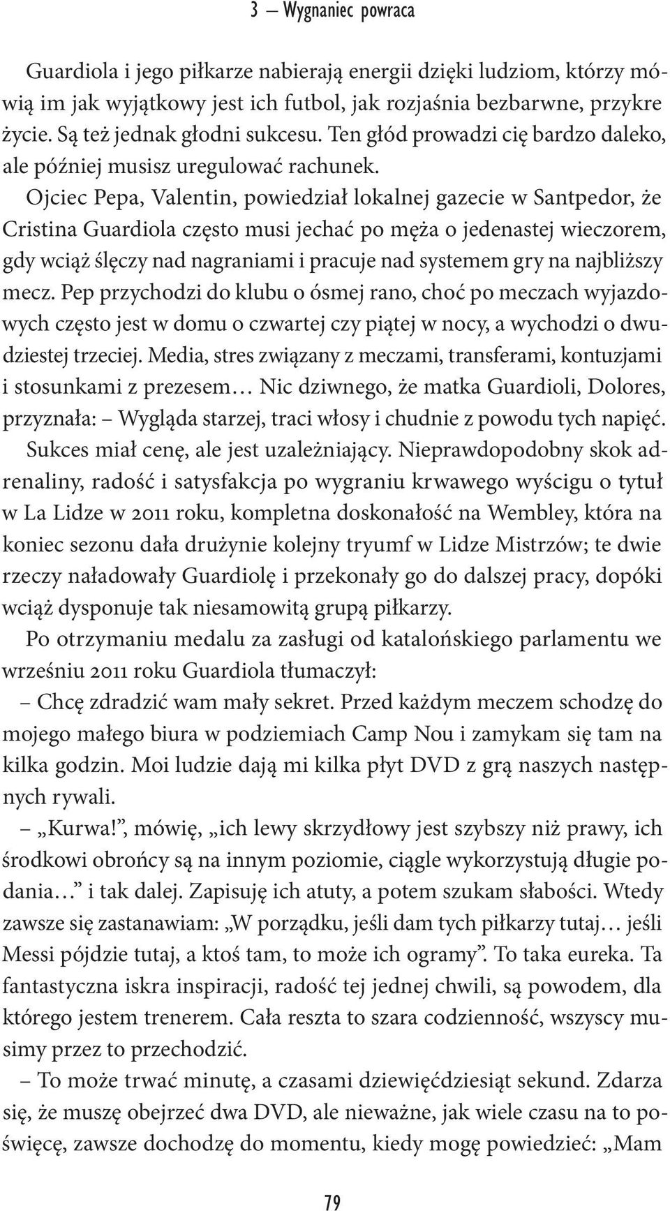 Ojciec Pepa, Valentin, powiedział lokalnej gazecie w Santpedor, że Cristina Guardiola często musi jechać po męża o jedenastej wieczorem, gdy wciąż ślęczy nad nagraniami i pracuje nad systemem gry na