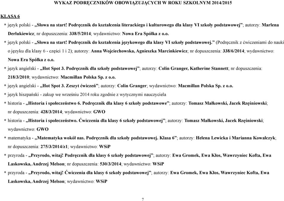 (Podręcznik z ćwiczeniami do nauki o języku dla klasy 6 - części 1 i 2); autorzy: Anna Wojciechowska, Agnieszka Marcinkiewicz; nr dopuszczenia: 338/6/2014; wydawnictwo: Nowa Era Spółka z o.o. * język angielski - Hot Spot 3.