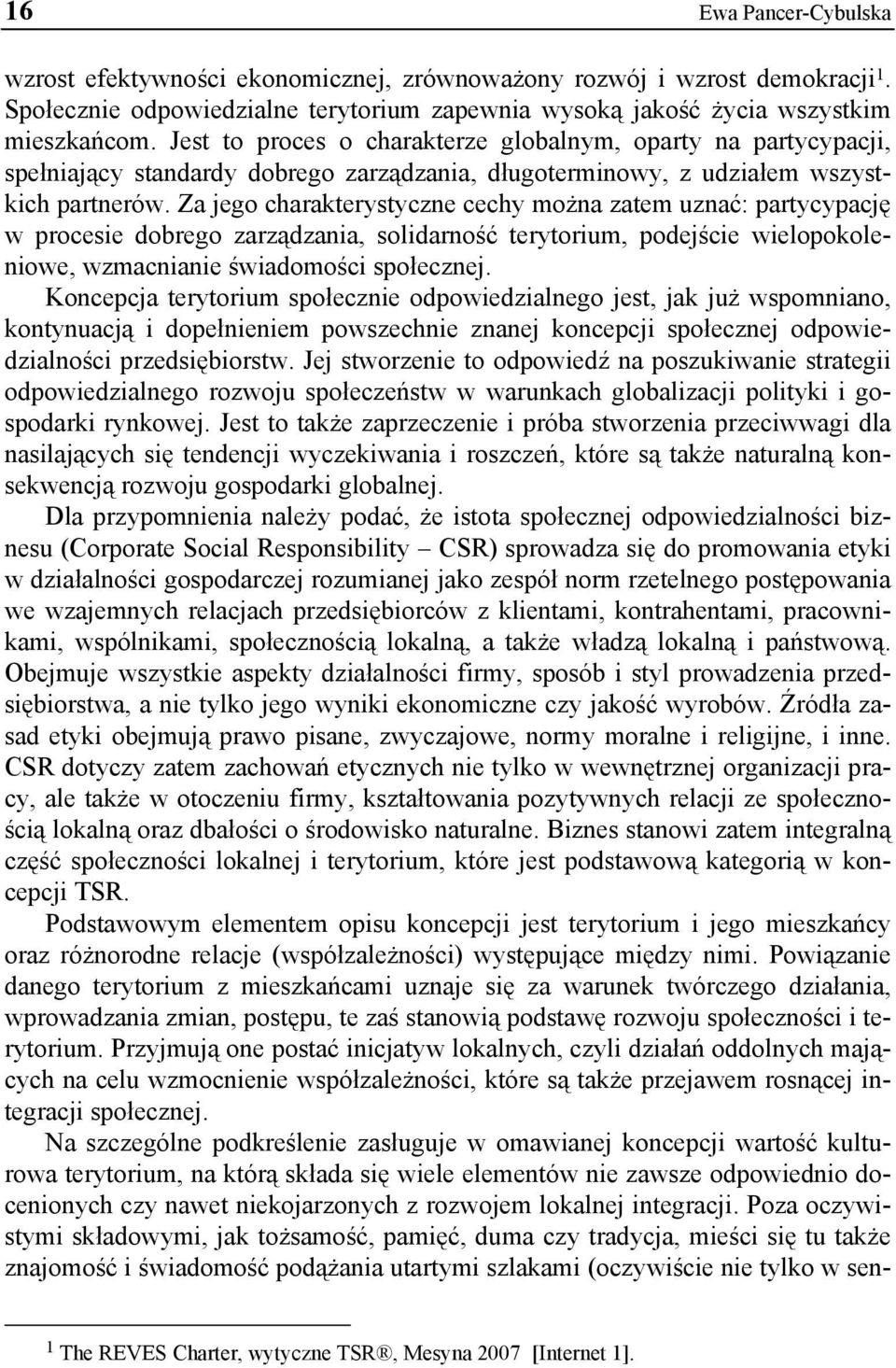 Za jego charakterystyczne cechy można zatem uznać: partycypację w procesie dobrego zarządzania, solidarność terytorium, podejście wielopokoleniowe, wzmacnianie świadomości społecznej.