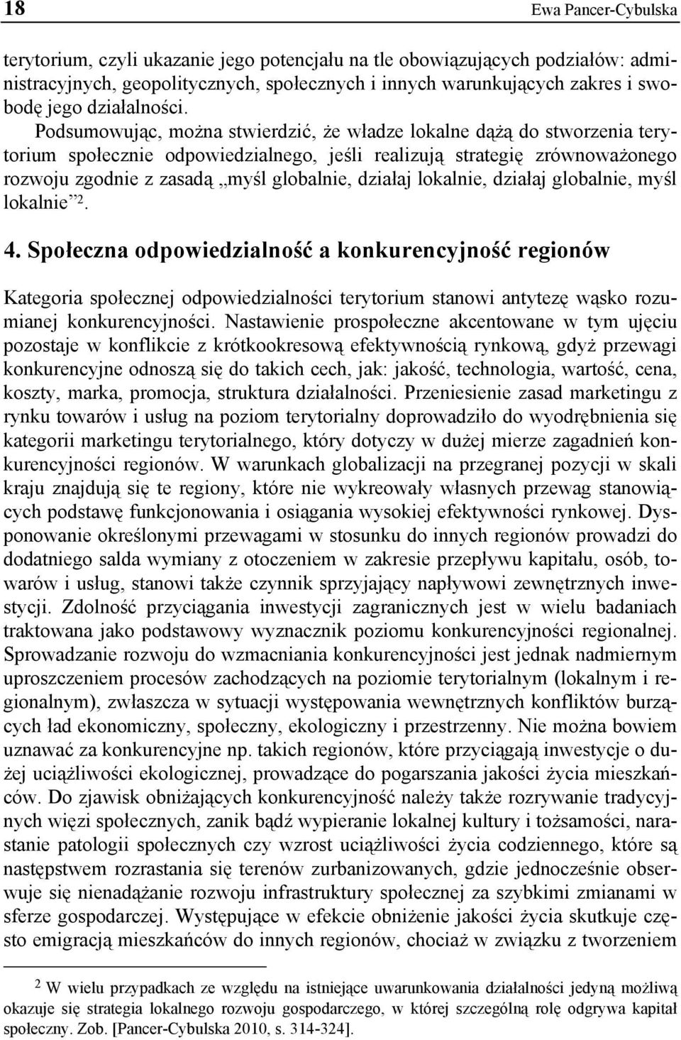 Podsumowując, można stwierdzić, że władze lokalne dążą do stworzenia terytorium społecznie odpowiedzialnego, jeśli realizują strategię zrównoważonego rozwoju zgodnie z zasadą myśl globalnie, działaj