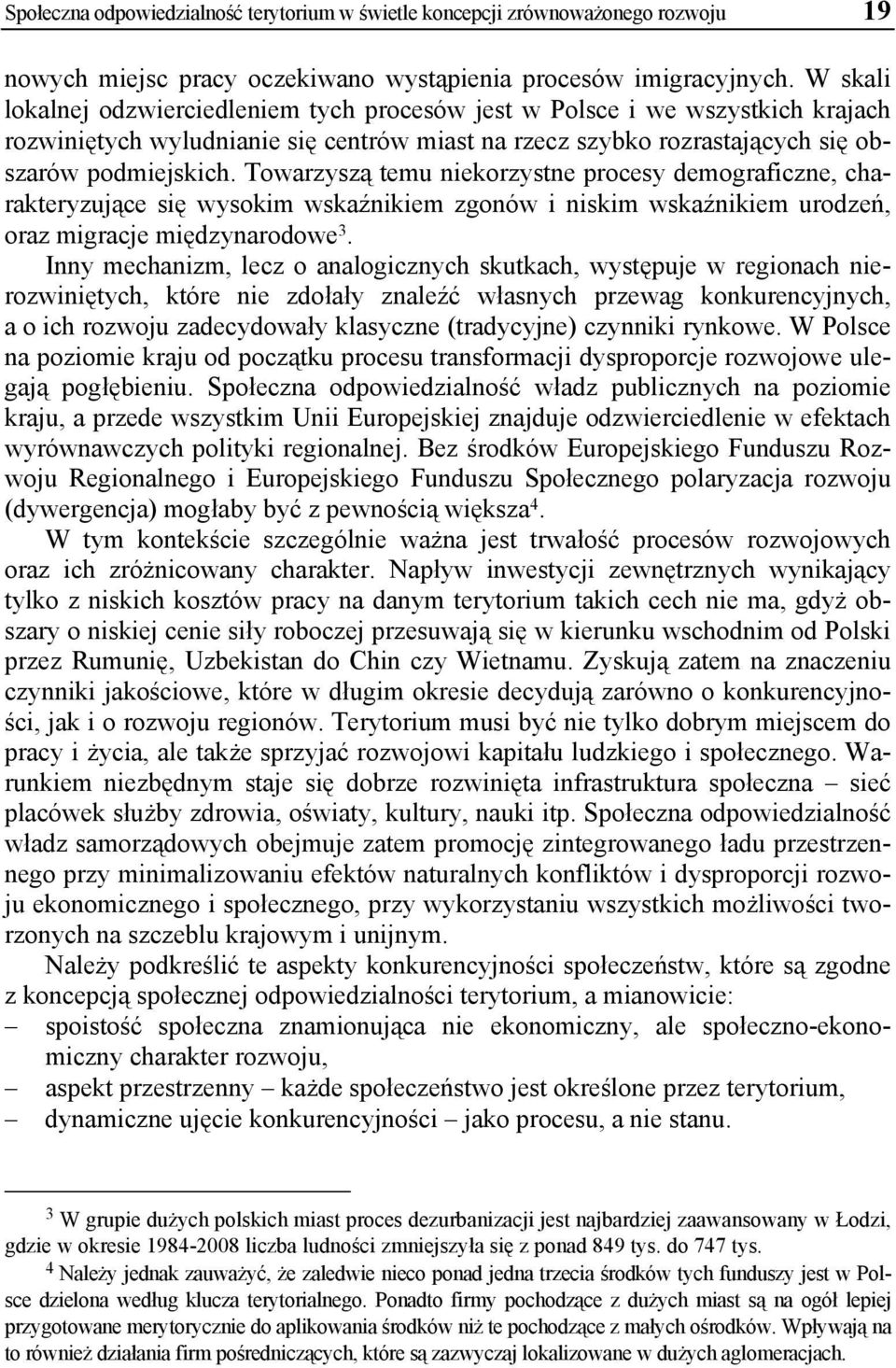 Towarzyszą temu niekorzystne procesy demograficzne, charakteryzujące się wysokim wskaźnikiem zgonów i niskim wskaźnikiem urodzeń, oraz migracje międzynarodowe 3.