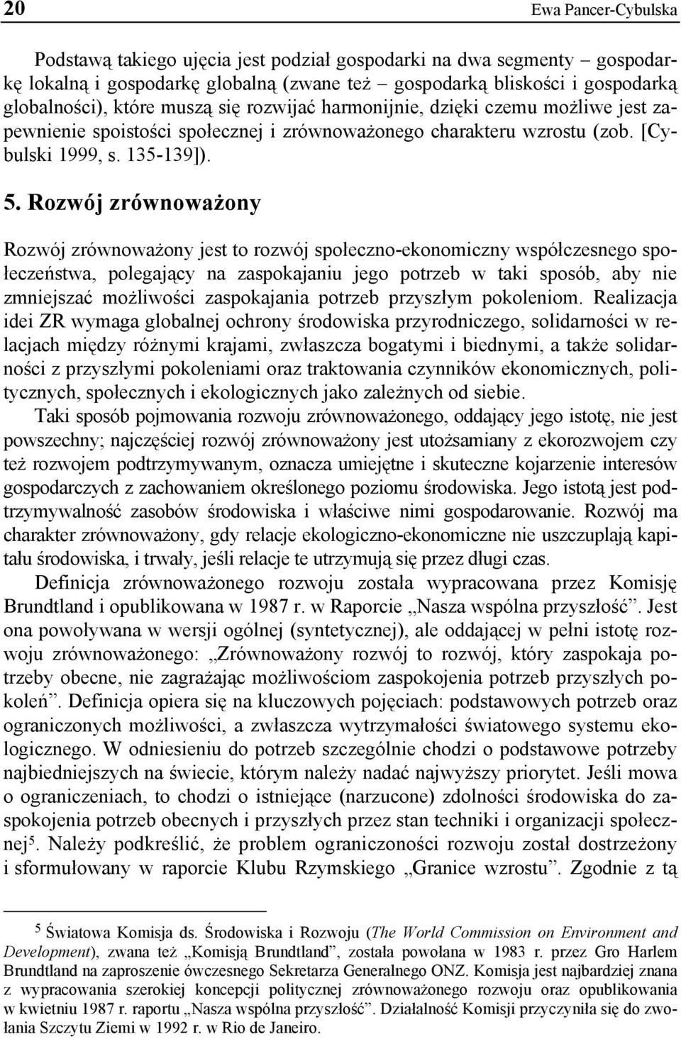 Rozwój zrównoważony Rozwój zrównoważony jest to rozwój społeczno-ekonomiczny współczesnego społeczeństwa, polegający na zaspokajaniu jego potrzeb w taki sposób, aby nie zmniejszać możliwości