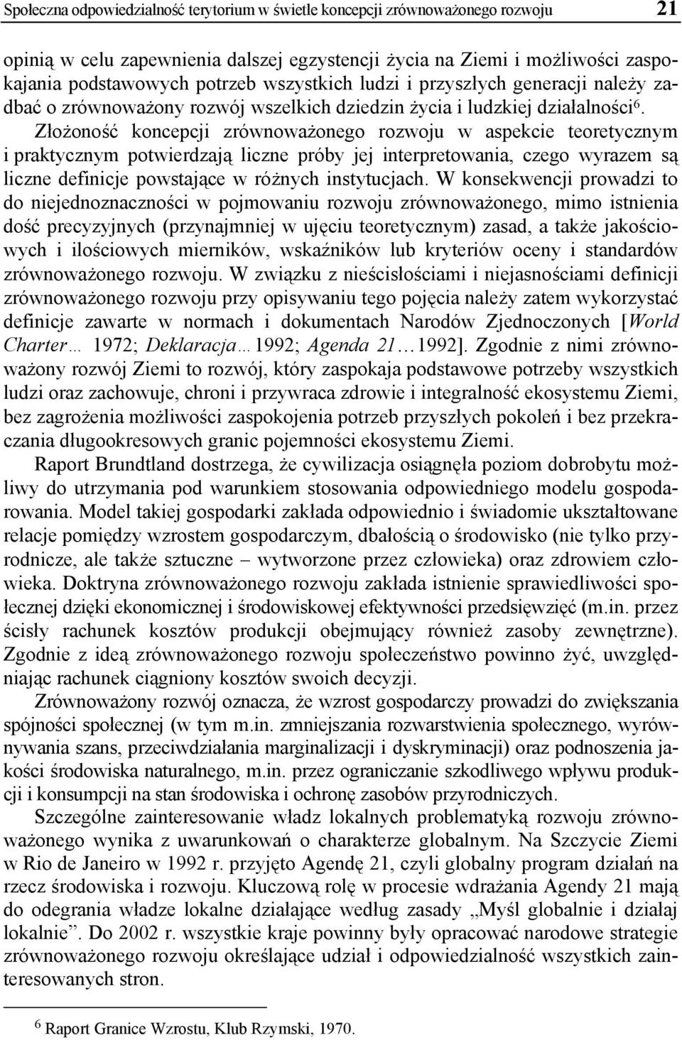 Złożoność koncepcji zrównoważonego rozwoju w aspekcie teoretycznym i praktycznym potwierdzają liczne próby jej interpretowania, czego wyrazem są liczne definicje powstające w różnych instytucjach.