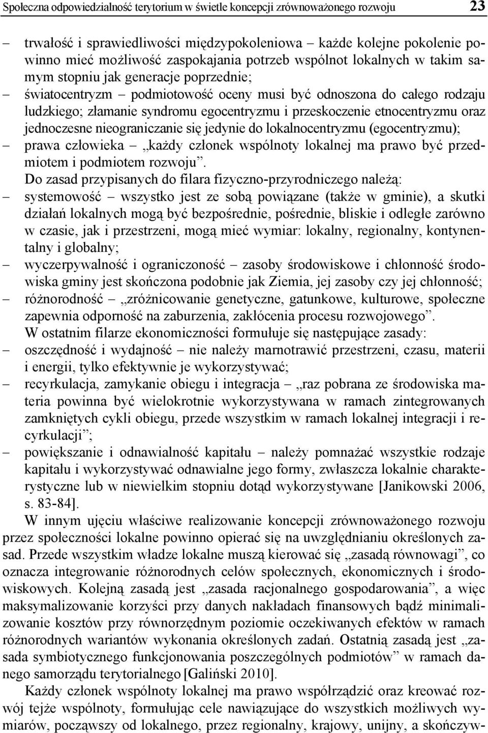 etnocentryzmu oraz jednoczesne nieograniczanie się jedynie do lokalnocentryzmu (egocentryzmu); prawa człowieka każdy członek wspólnoty lokalnej ma prawo być przedmiotem i podmiotem rozwoju.