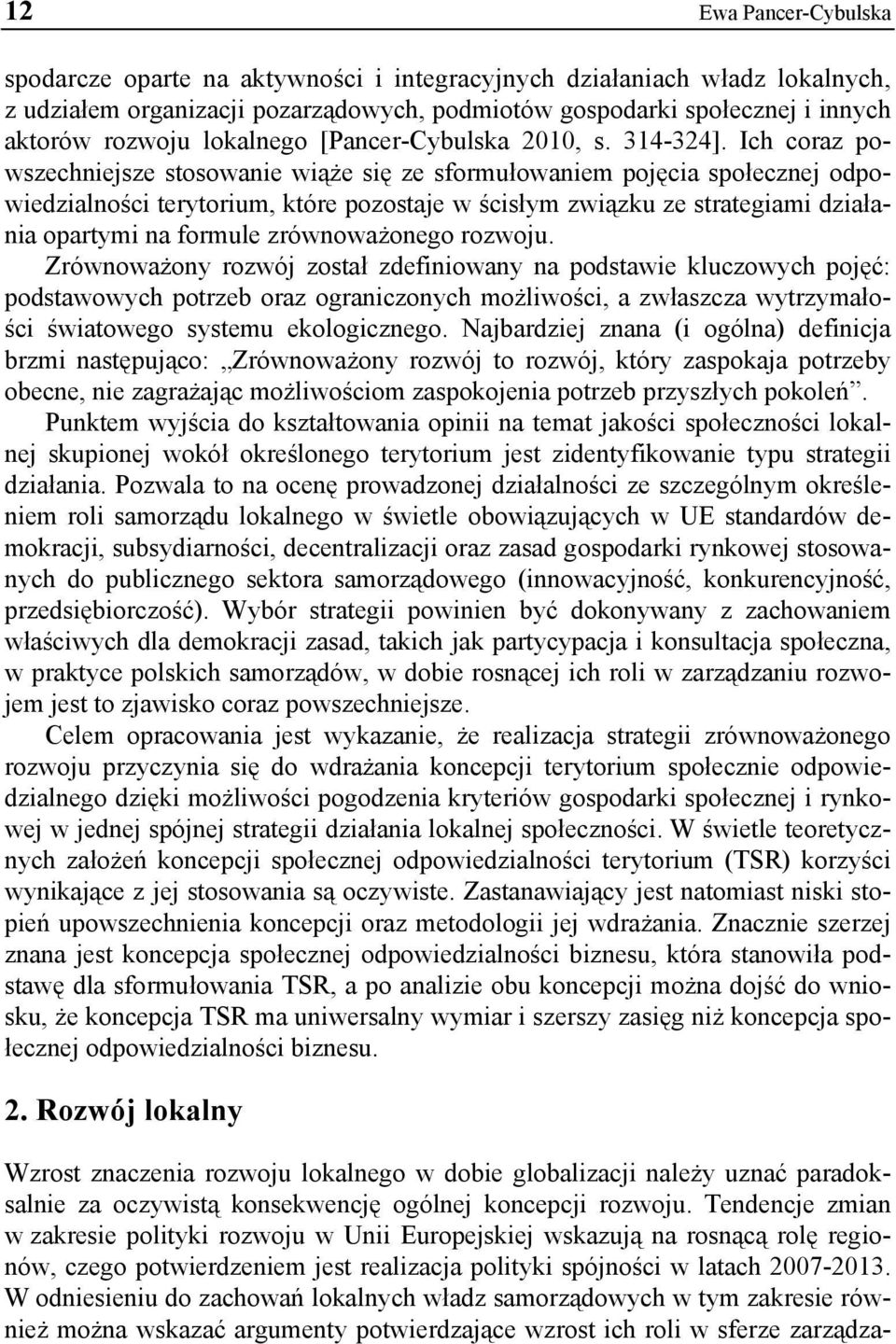 Ich coraz powszechniejsze stosowanie wiąże się ze sformułowaniem pojęcia społecznej odpowiedzialności terytorium, które pozostaje w ścisłym związku ze strategiami działania opartymi na formule