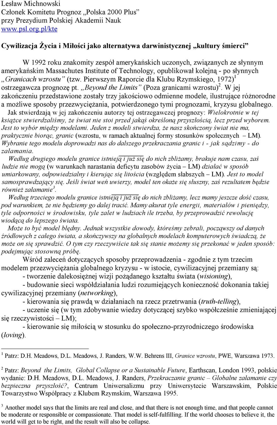 Technology, opublikował kolejną - po słynnych Granicach wzrostu (tzw. Pierwszym Raporcie dla Klubu Rzymskiego, 1972) 1 ostrzegawcza prognozę pt. Beyond the Limits (Poza granicami wzrostu) 2.