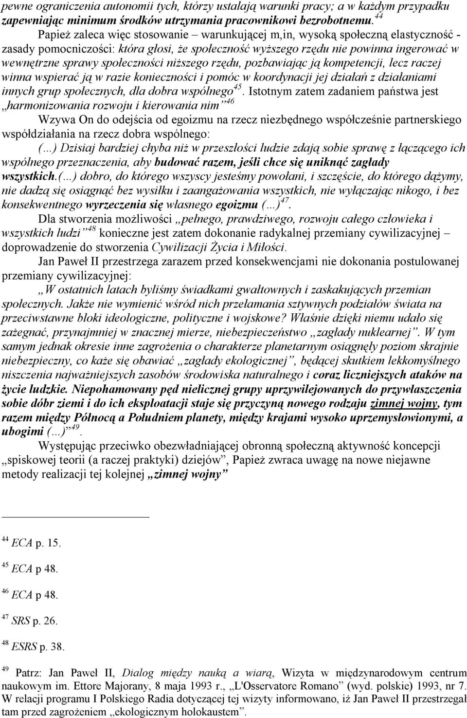 społeczności niższego rzędu, pozbawiając ją kompetencji, lecz raczej winna wspierać ją w razie konieczności i pomóc w koordynacji jej działań z działaniami innych grup społecznych, dla dobra