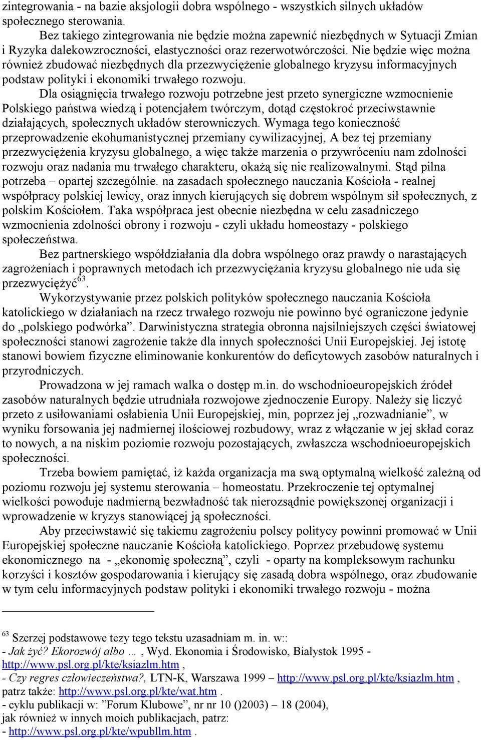 Nie będzie więc można również zbudować niezbędnych dla przezwyciężenie globalnego kryzysu informacyjnych podstaw polityki i ekonomiki trwałego rozwoju.