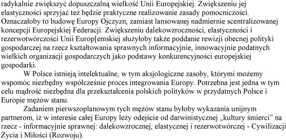 Zwiększeniu dalekowzroczności, elastyczności i rezerwotwórczości Unii Europ[emskiej służyłoby także poddanie rewizji obecnej polityki gospodarczej na rzecz kształtowania sprawnych informacyjnie,