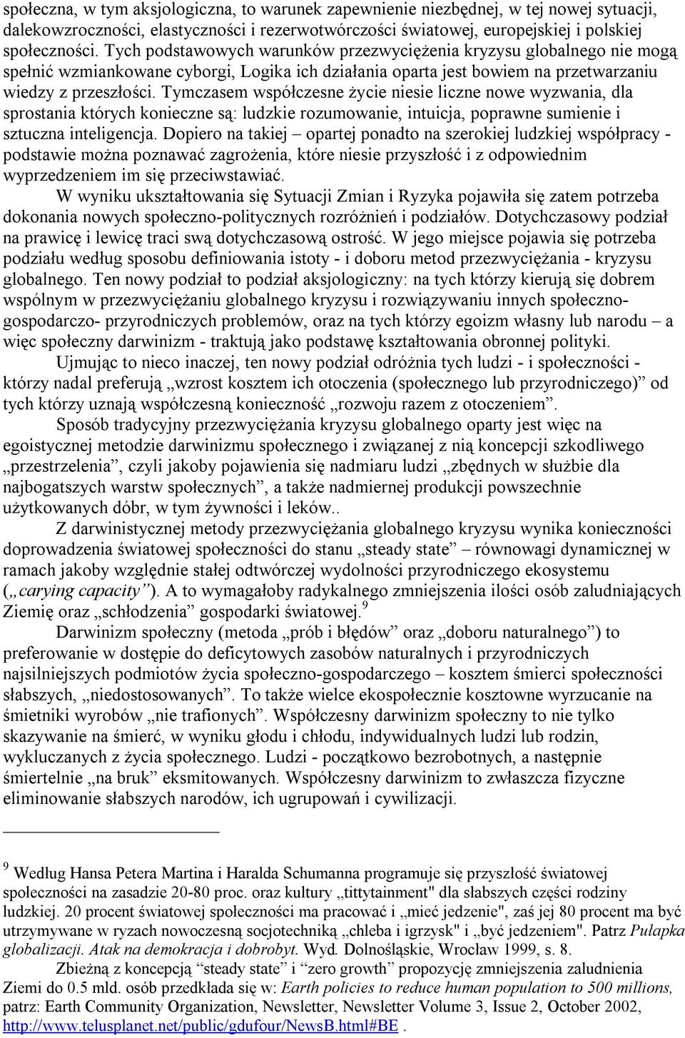 Tymczasem współczesne życie niesie liczne nowe wyzwania, dla sprostania których konieczne są: ludzkie rozumowanie, intuicja, poprawne sumienie i sztuczna inteligencja.