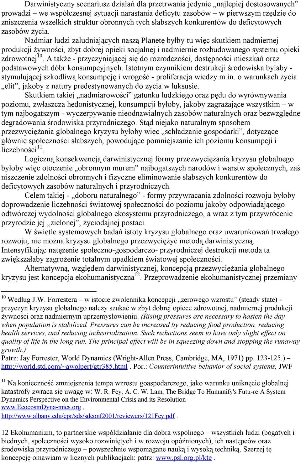 Nadmiar ludzi zaludniających naszą Planetę byłby tu więc skutkiem nadmiernej produkcji żywności, zbyt dobrej opieki socjalnej i nadmiernie rozbudowanego systemu opieki zdrowotnej 10.