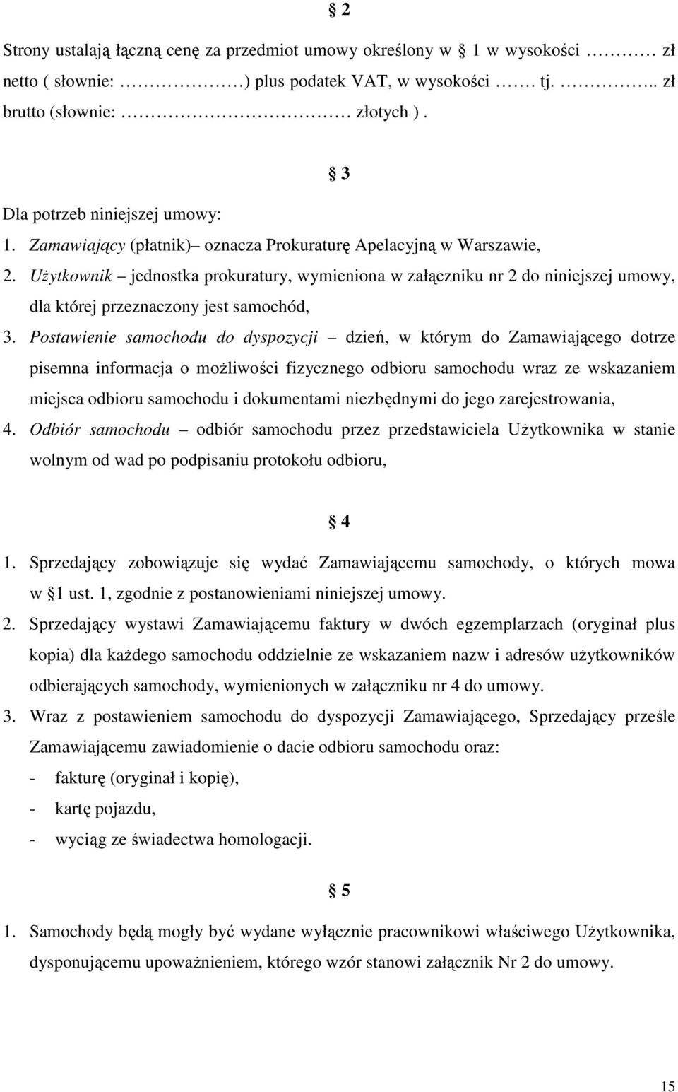 Postawienie samochodu do dyspozycji dzień, w którym do Zamawiającego dotrze pisemna informacja o możliwości fizycznego odbioru samochodu wraz ze wskazaniem miejsca odbioru samochodu i dokumentami