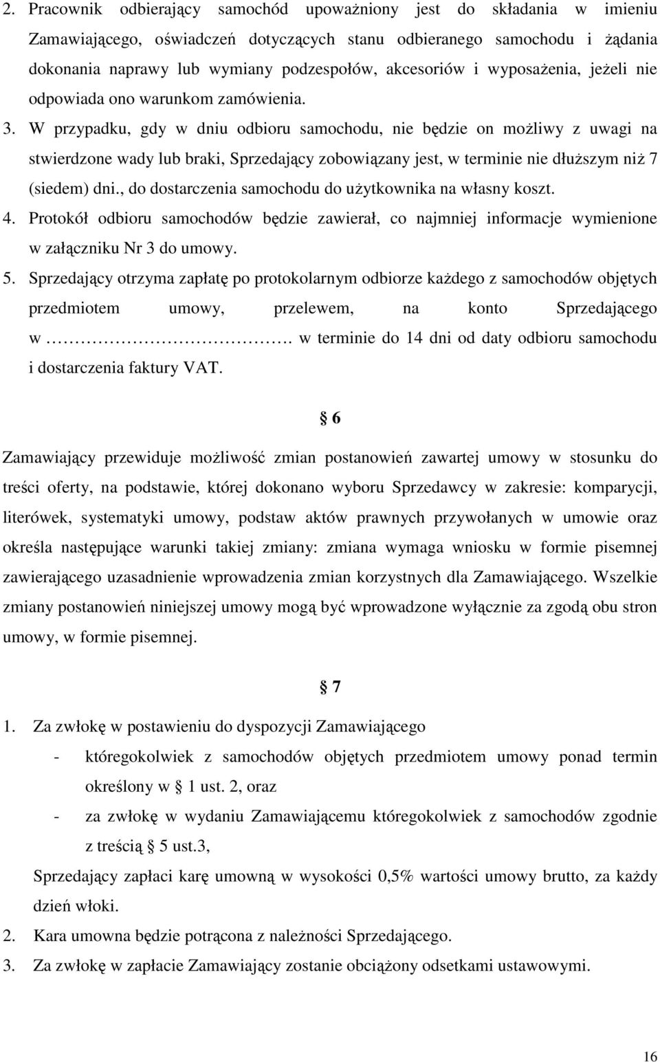 W przypadku, gdy w dniu odbioru samochodu, nie będzie on możliwy z uwagi na stwierdzone wady lub braki, Sprzedający zobowiązany jest, w terminie nie dłuższym niż 7 (siedem) dni.