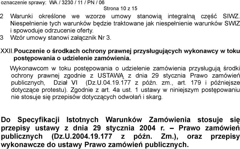 Wykonawcom w toku postępowania o udzielenie zamówienia przysługują środki ochrony prawnej zgodnie z USTAWĄ z dnia 29 stycznia Prawo zamówień publicznych, Dział VI (Dz.U.04.19.177 z późn. zm., art.