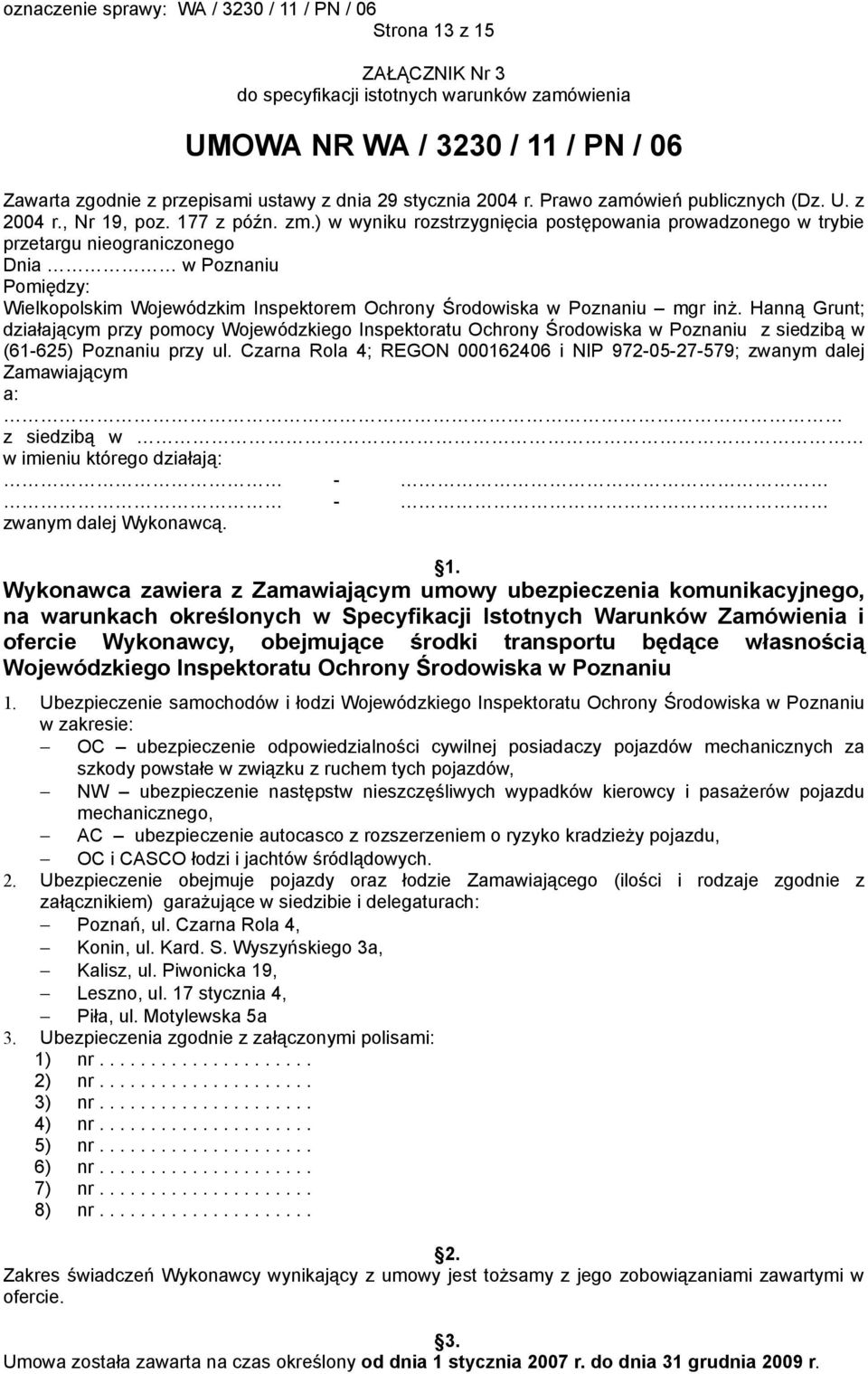 ) w wyniku rozstrzygnięcia postępowania prowadzonego w trybie przetargu nieograniczonego Dnia w Poznaniu Pomiędzy: Wielkopolskim Wojewódzkim Inspektorem Ochrony Środowiska w Poznaniu mgr inż.