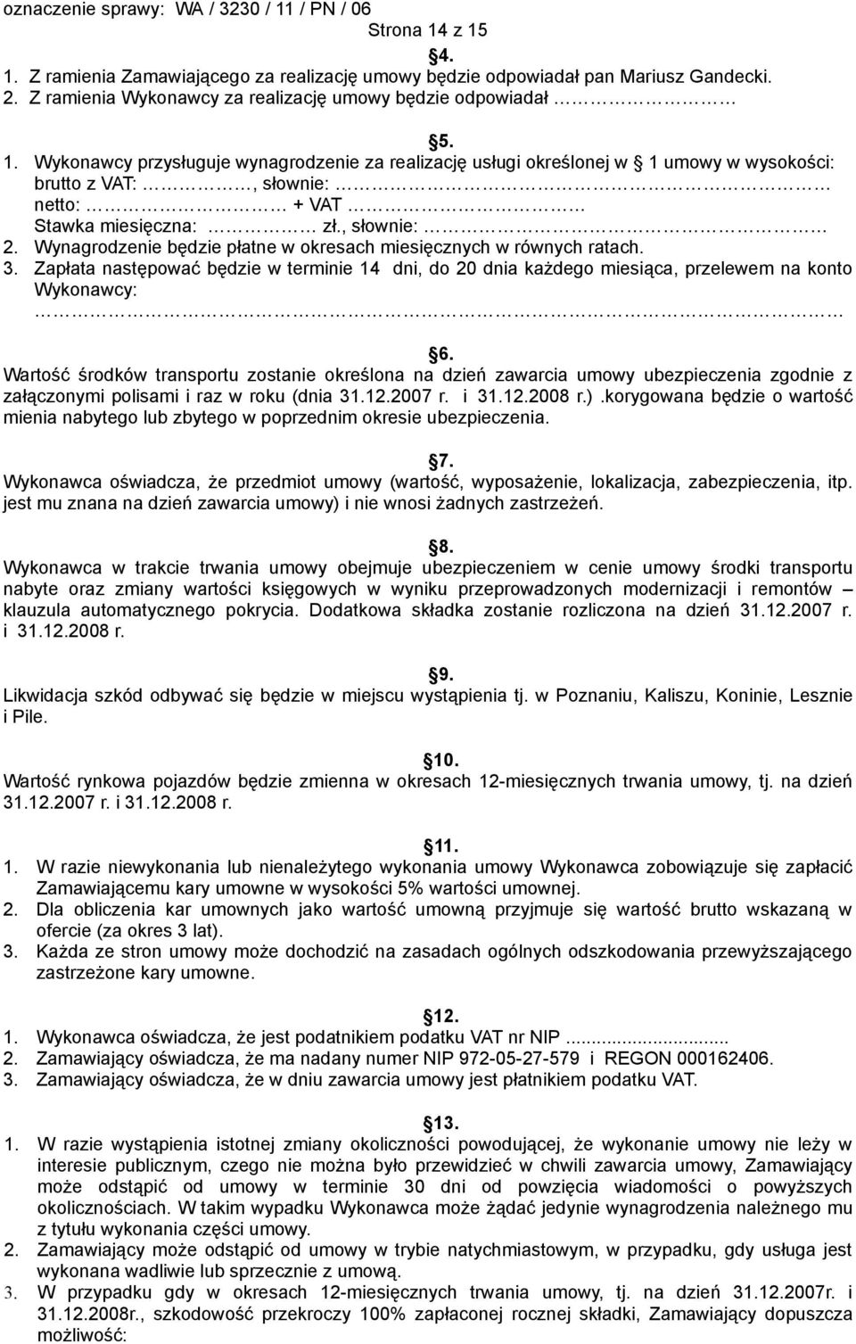 Wartość środków transportu zostanie określona na dzień zawarcia umowy ubezpieczenia zgodnie z załączonymi polisami i raz w roku (dnia 31.12.2007 r. i 31.12.2008 r.).