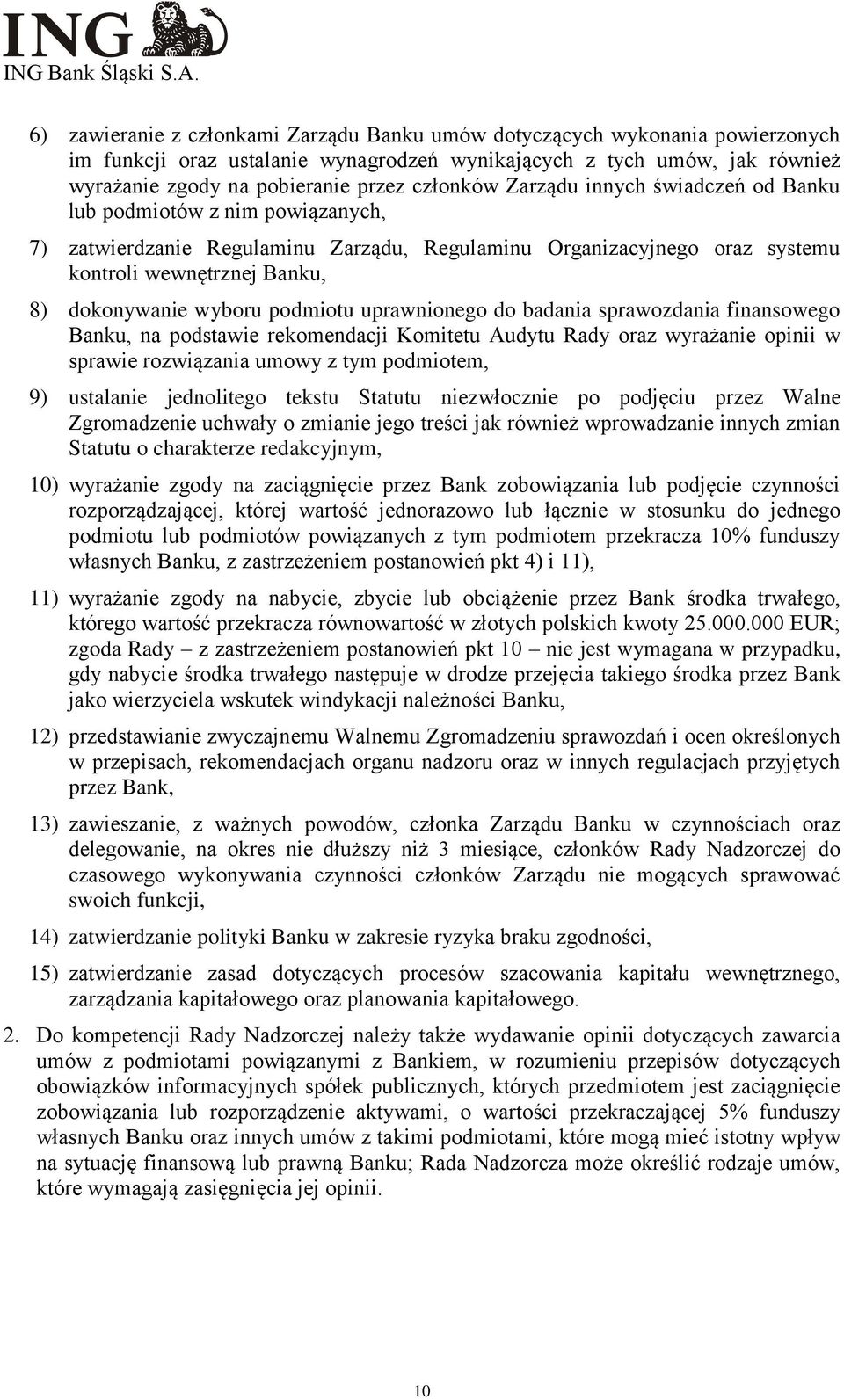 wyboru podmiotu uprawnionego do badania sprawozdania finansowego Banku, na podstawie rekomendacji Komitetu Audytu Rady oraz wyrażanie opinii w sprawie rozwiązania umowy z tym podmiotem, 9) ustalanie