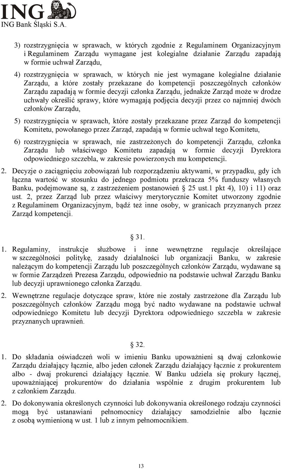 Zarząd może w drodze uchwały określić sprawy, które wymagają podjęcia decyzji przez co najmniej dwóch członków Zarządu, 5) rozstrzygnięcia w sprawach, które zostały przekazane przez Zarząd do